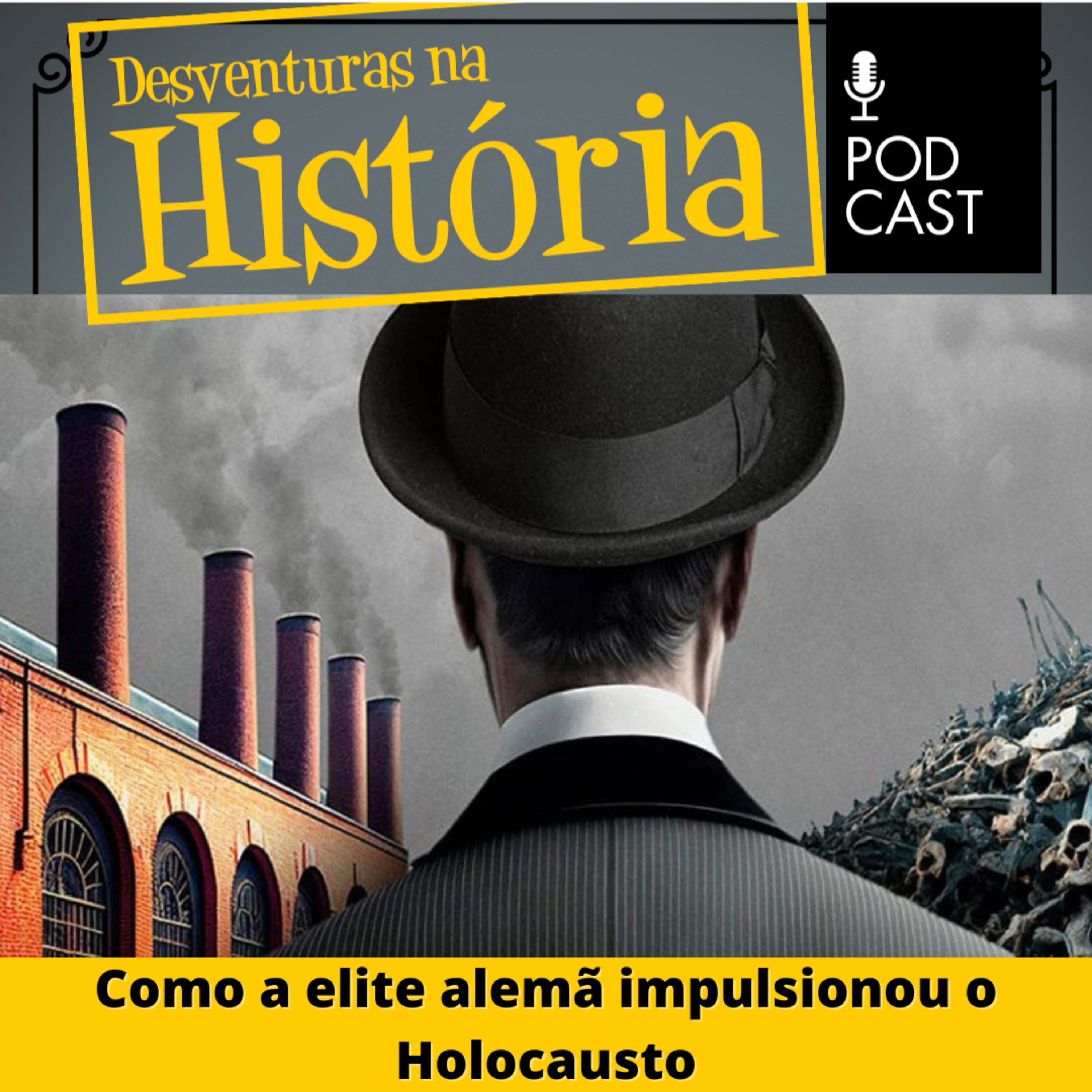 #74 Desventuras na História: Como a elite alemã impulsionou o Holocausto
