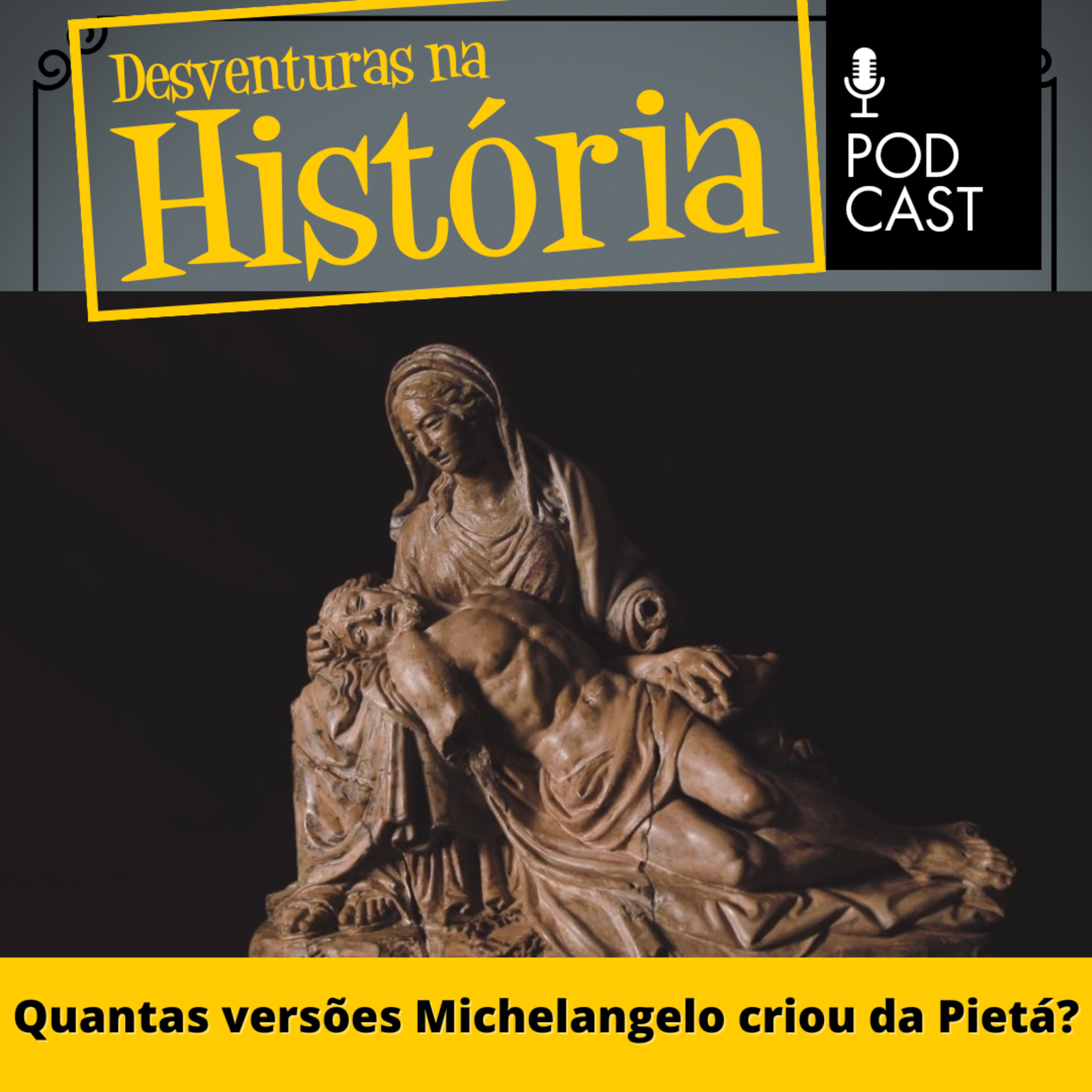 #80 Desventuras na História: Quantas versões Michelangelo criou da Pietá?