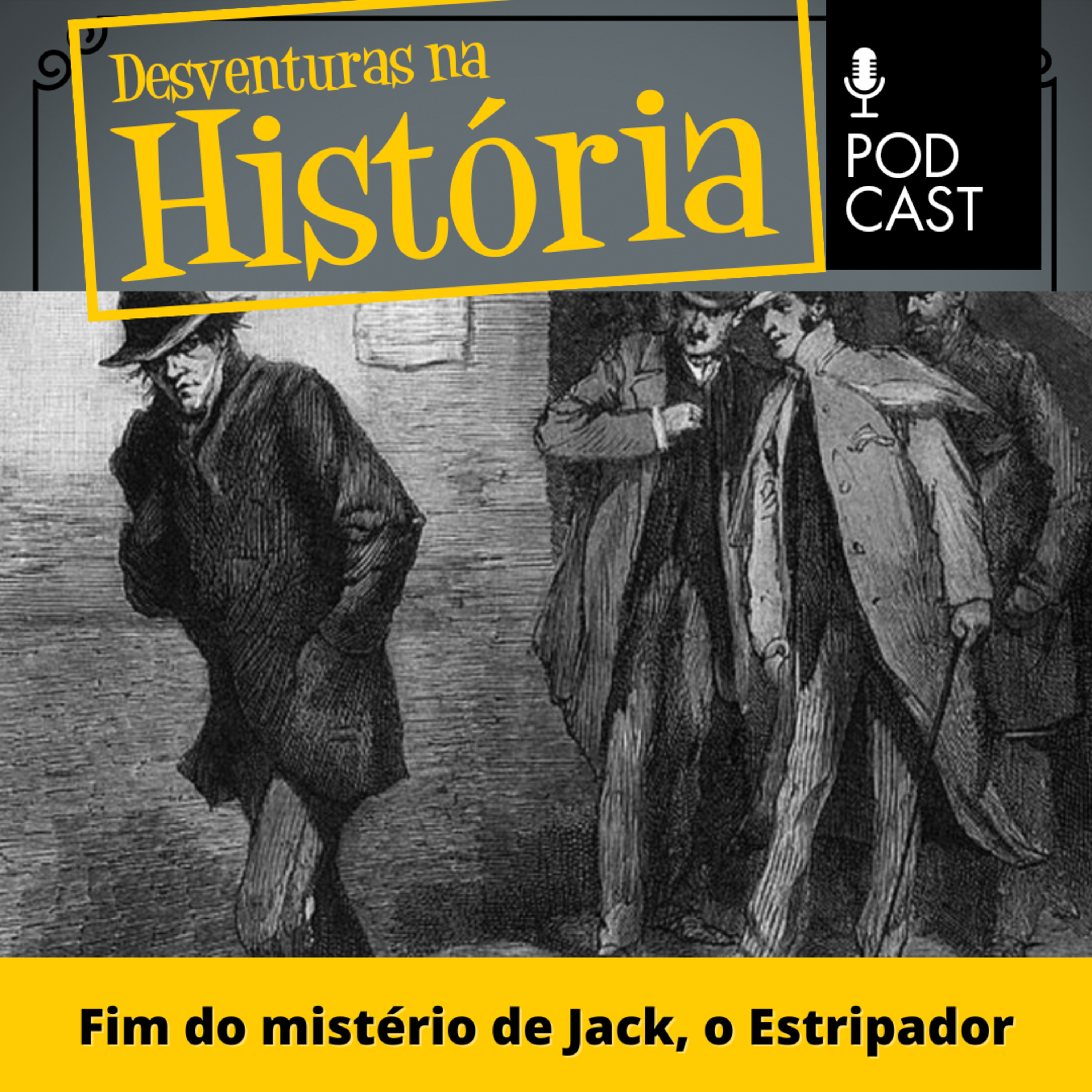 #84 Desventuras na História: Fim do mistério de Jack, o Estripador