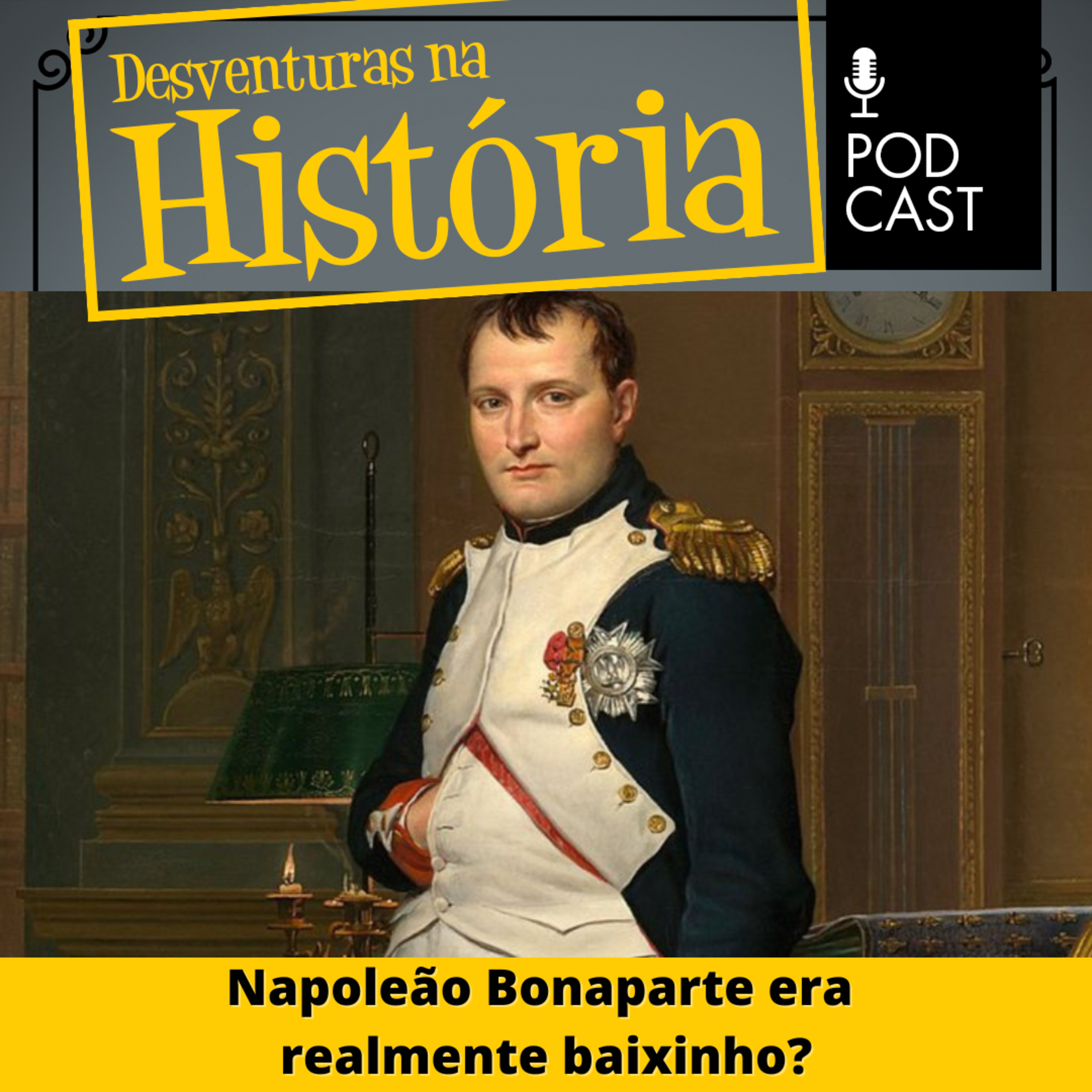 #85 Desventuras na História: Napoleão Bonaparte era realmente baixinho?
