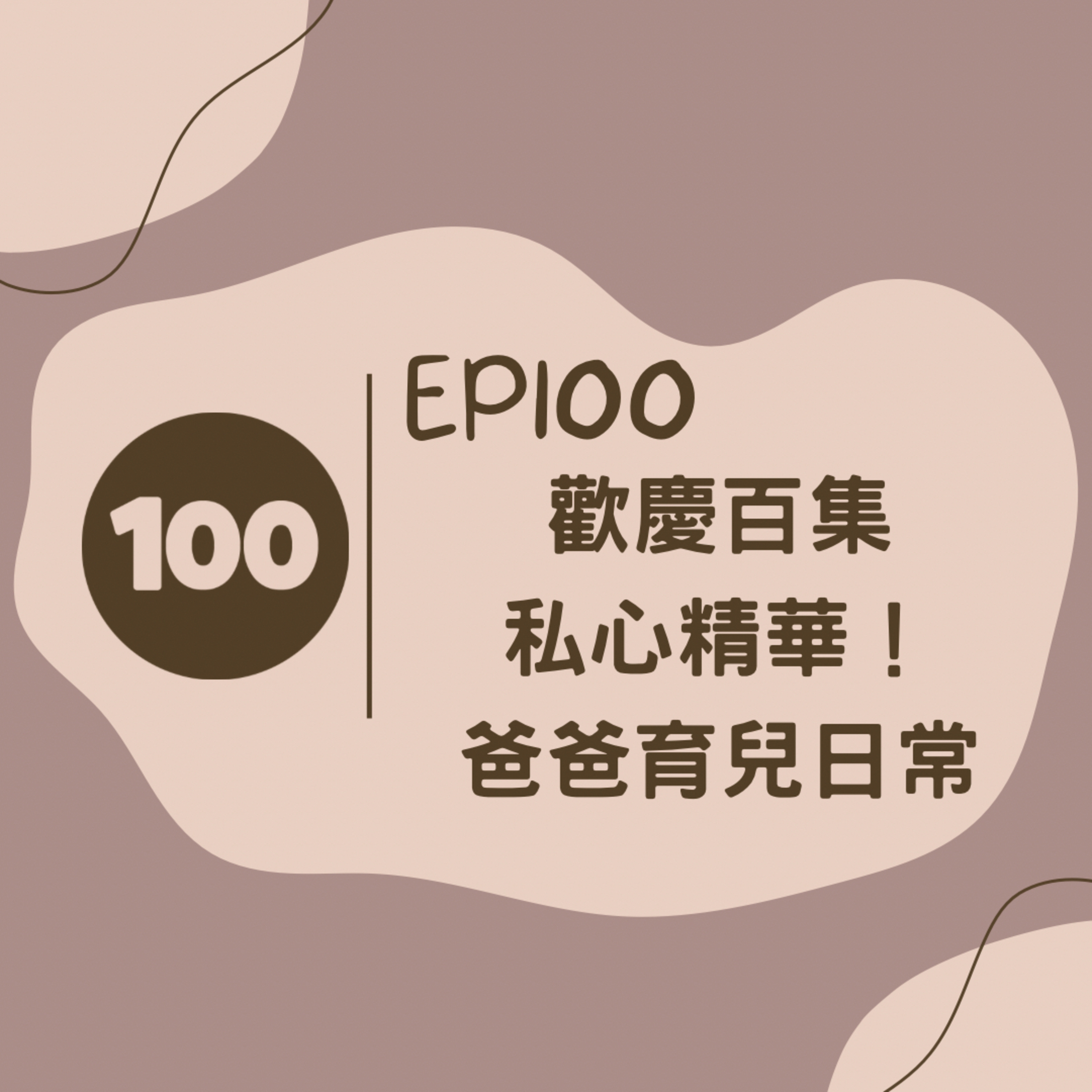EP100 歡慶百集 私心精華 爸爸育兒日常