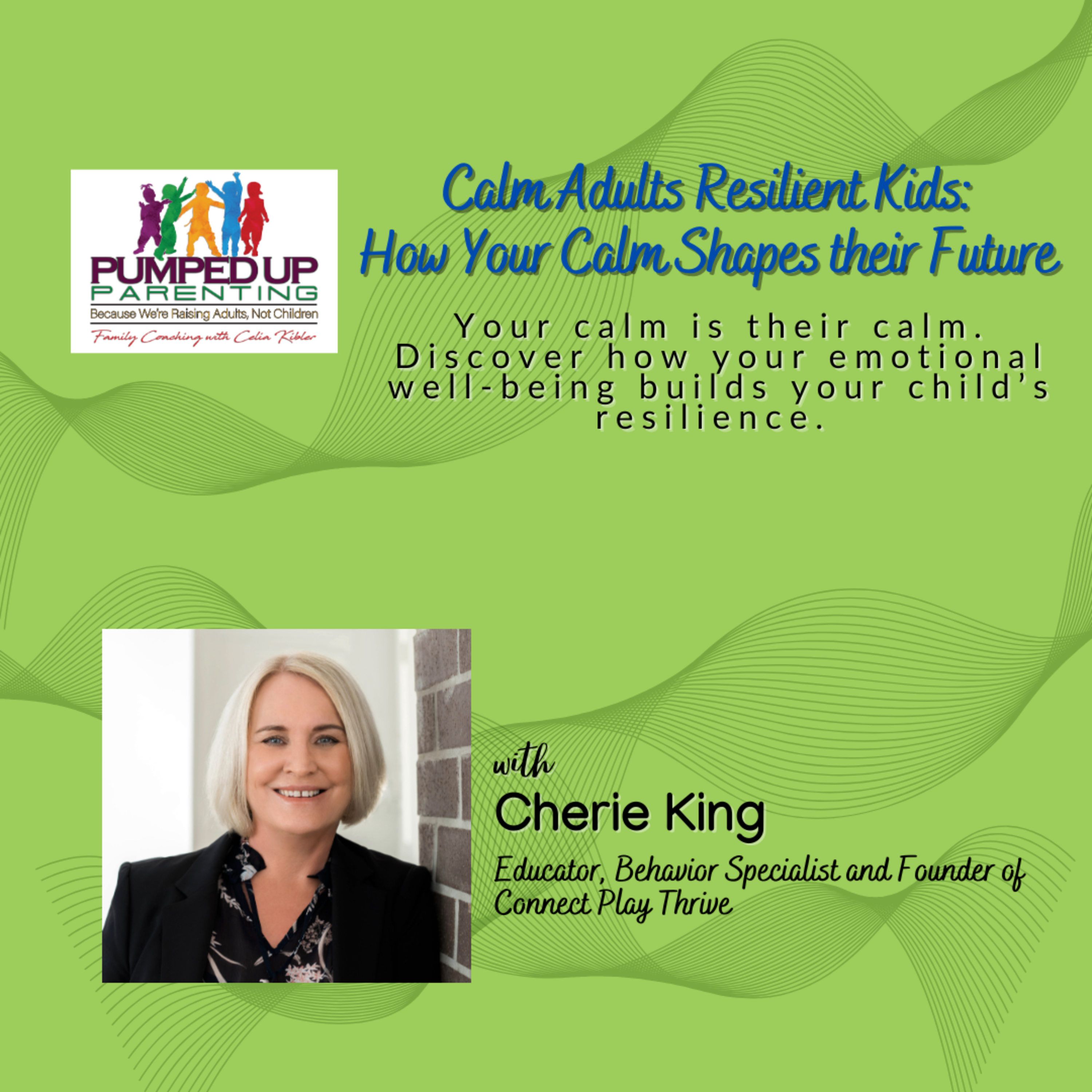 SPECIAL SERIES: Calm Adults Resilient Kids - How your calm shapes their future