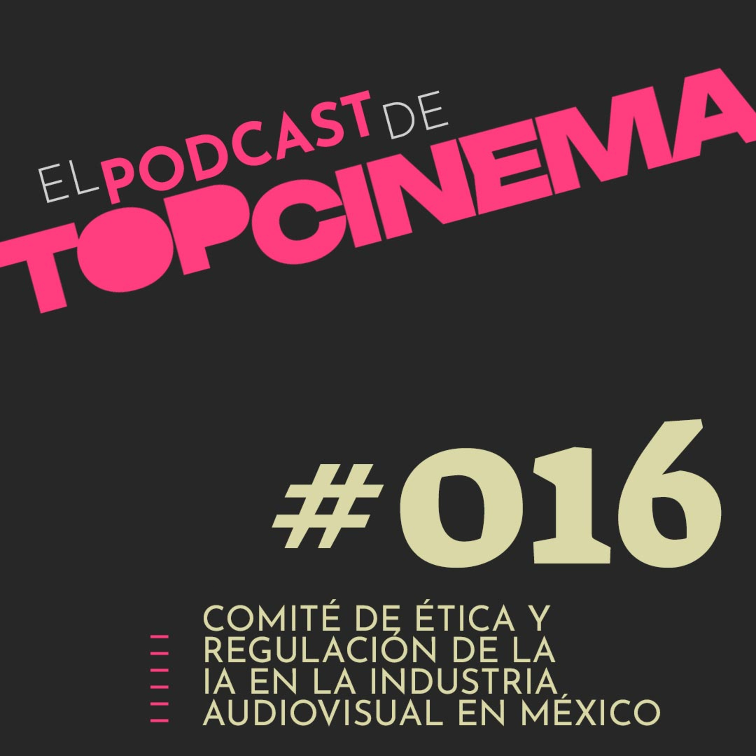 El Podcast de TOPCINEMA / Ep. 016 / Hablemos del Comité de Ética y Regulación de la IA en la Industria Audiovisual en México episode artwork
