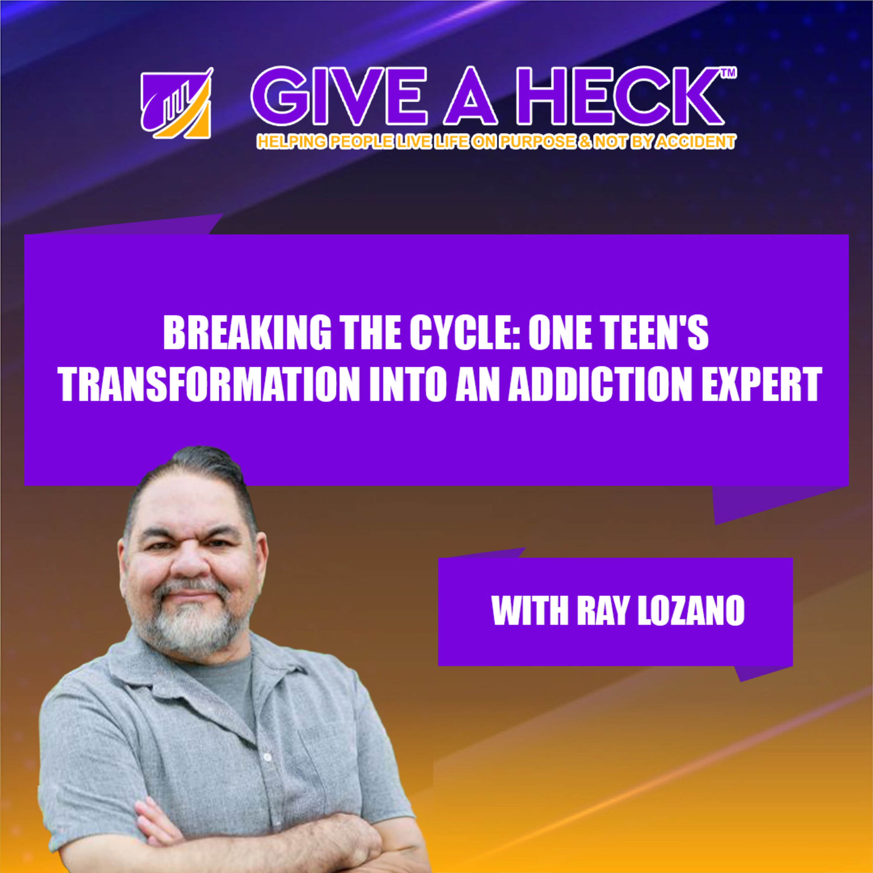Breaking the Cycle: One Teen's Transformation into an Addiction Expert with Ray Lozano episode artwork