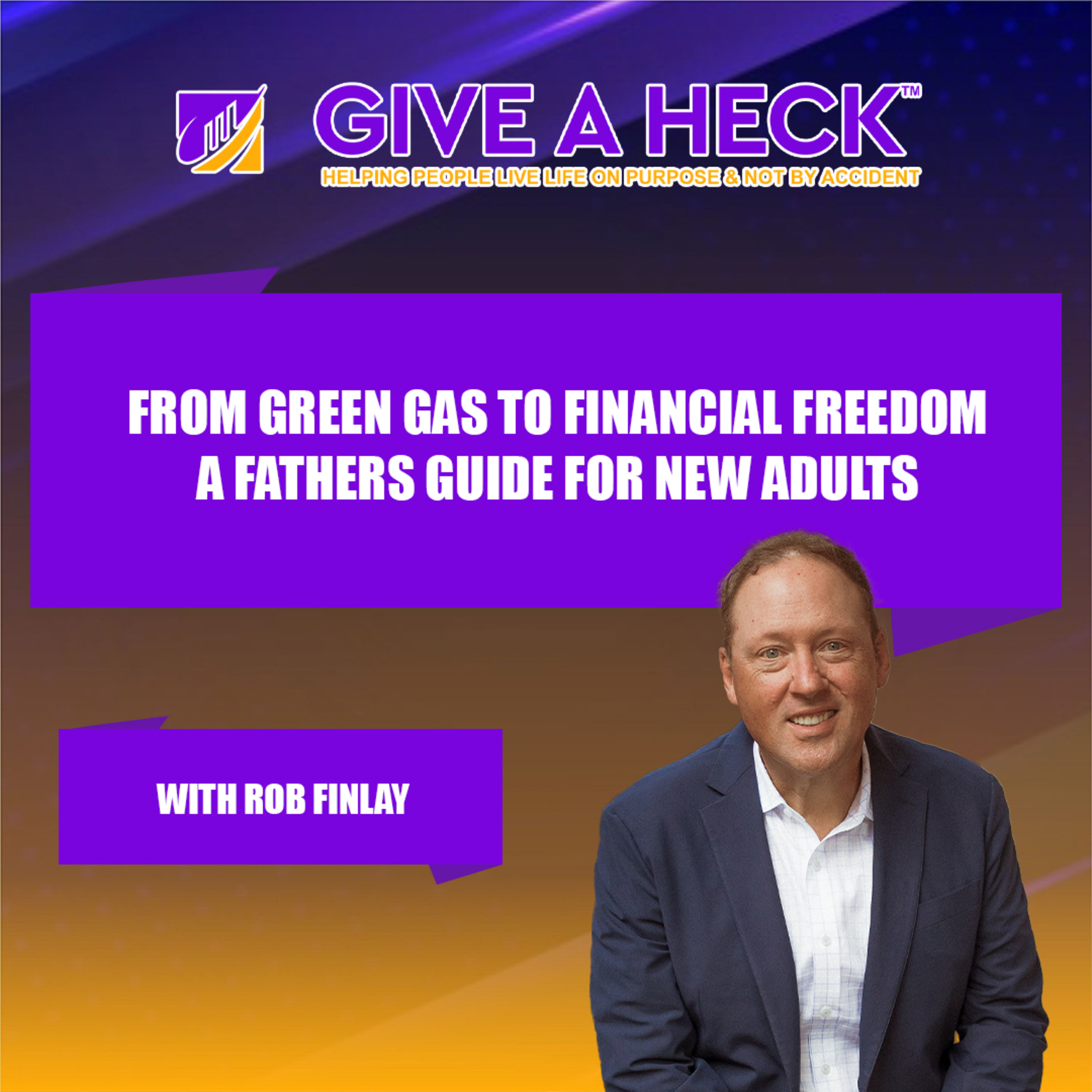 From Green Gas to Financial Freedom A Fathers Guide for New Adults with Rob Finlay episode artwork