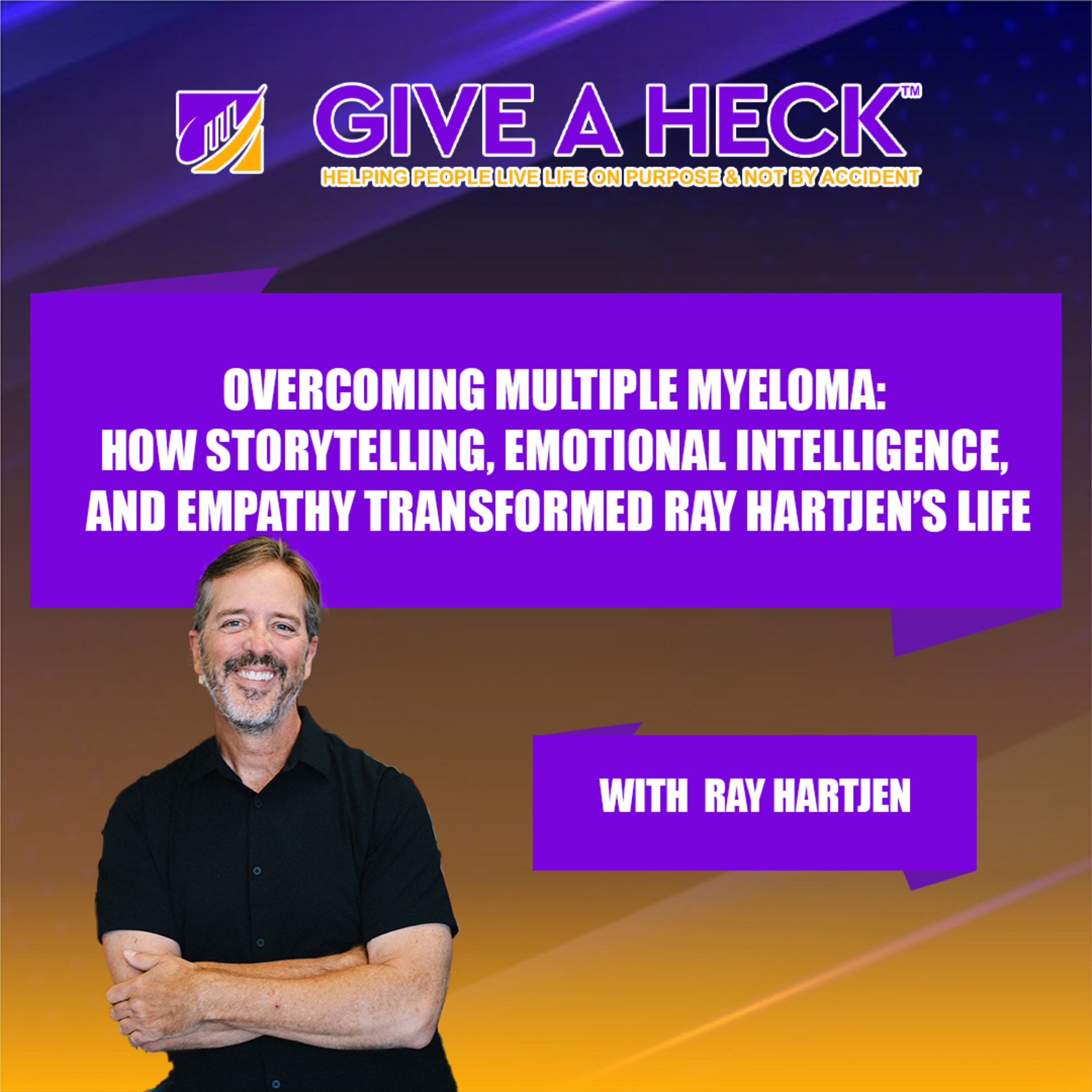 Overcoming Multiple Myeloma: How Storytelling, Emotional Intelligence, and Empathy Transformed Ray Hartjen’s Life episode artwork