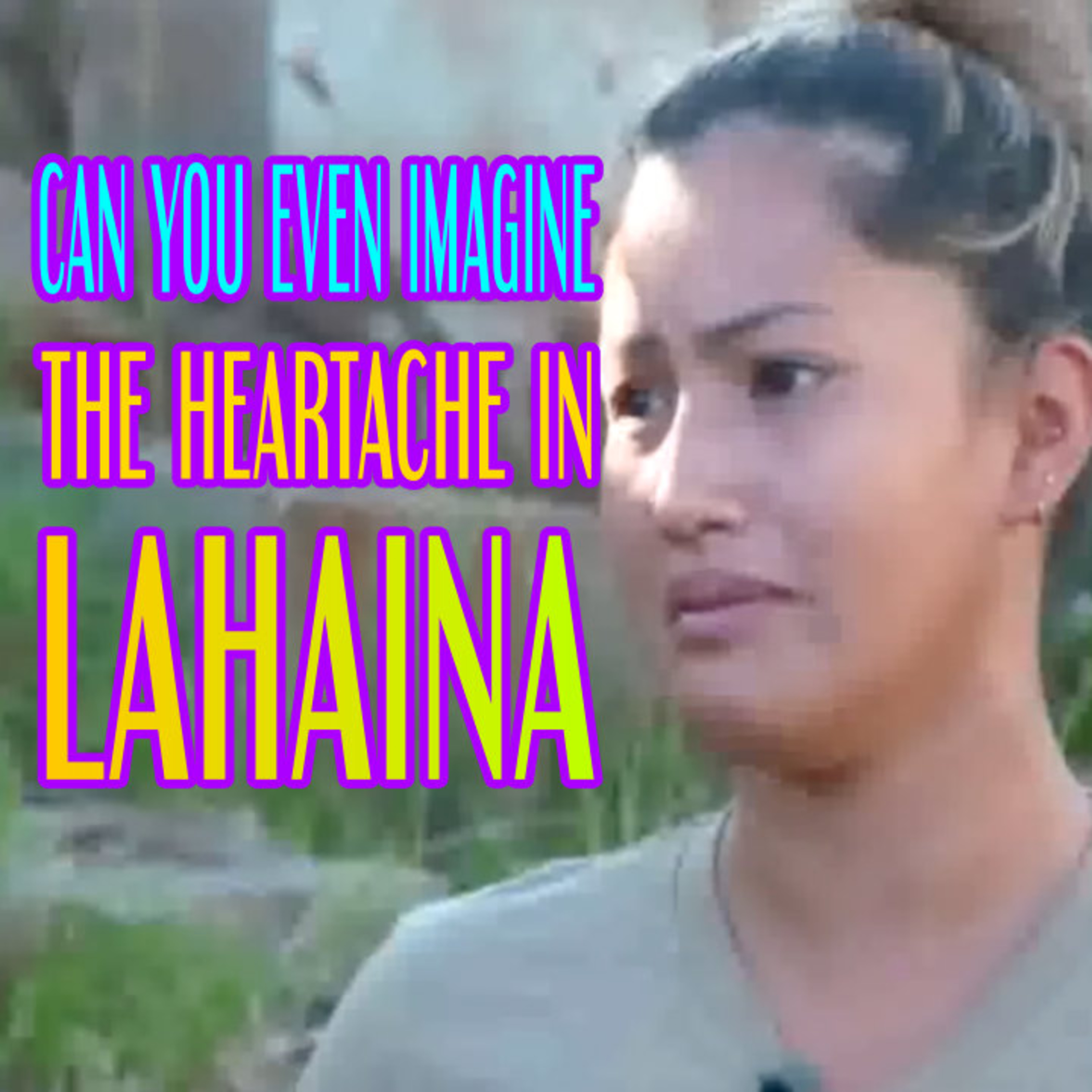 Can You EVEN Imagine The Heartache In Lahaina? episode artwork