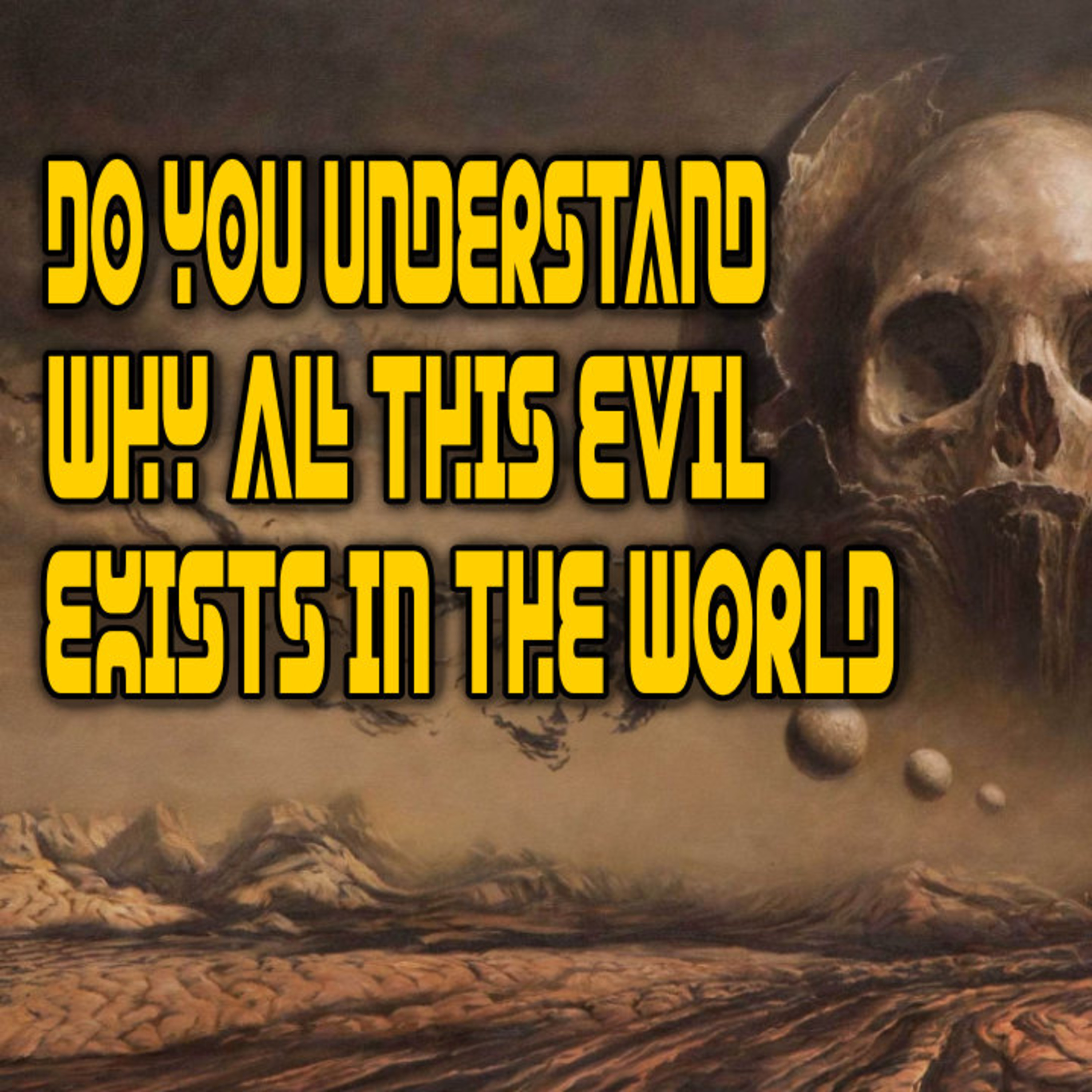 Do Understand WHY All This Evil Exists In The World? episode artwork