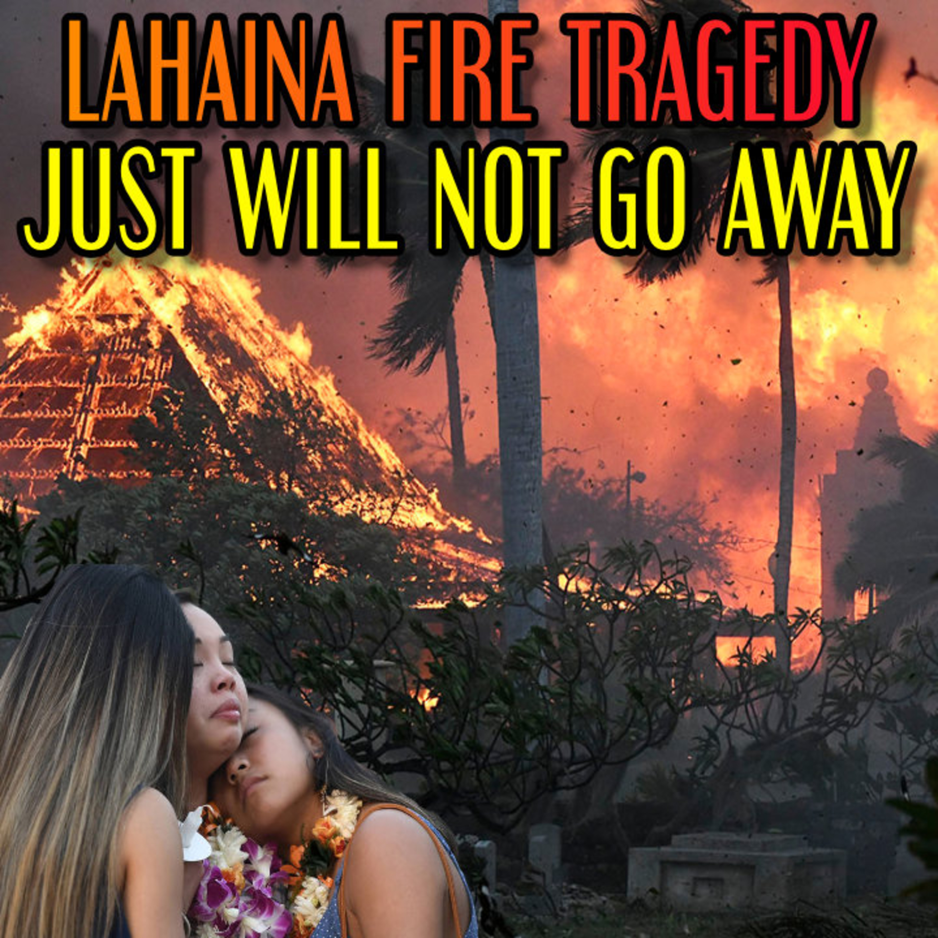 Lahaina FIRE Tragedy Just Will NOT Go Away episode artwork