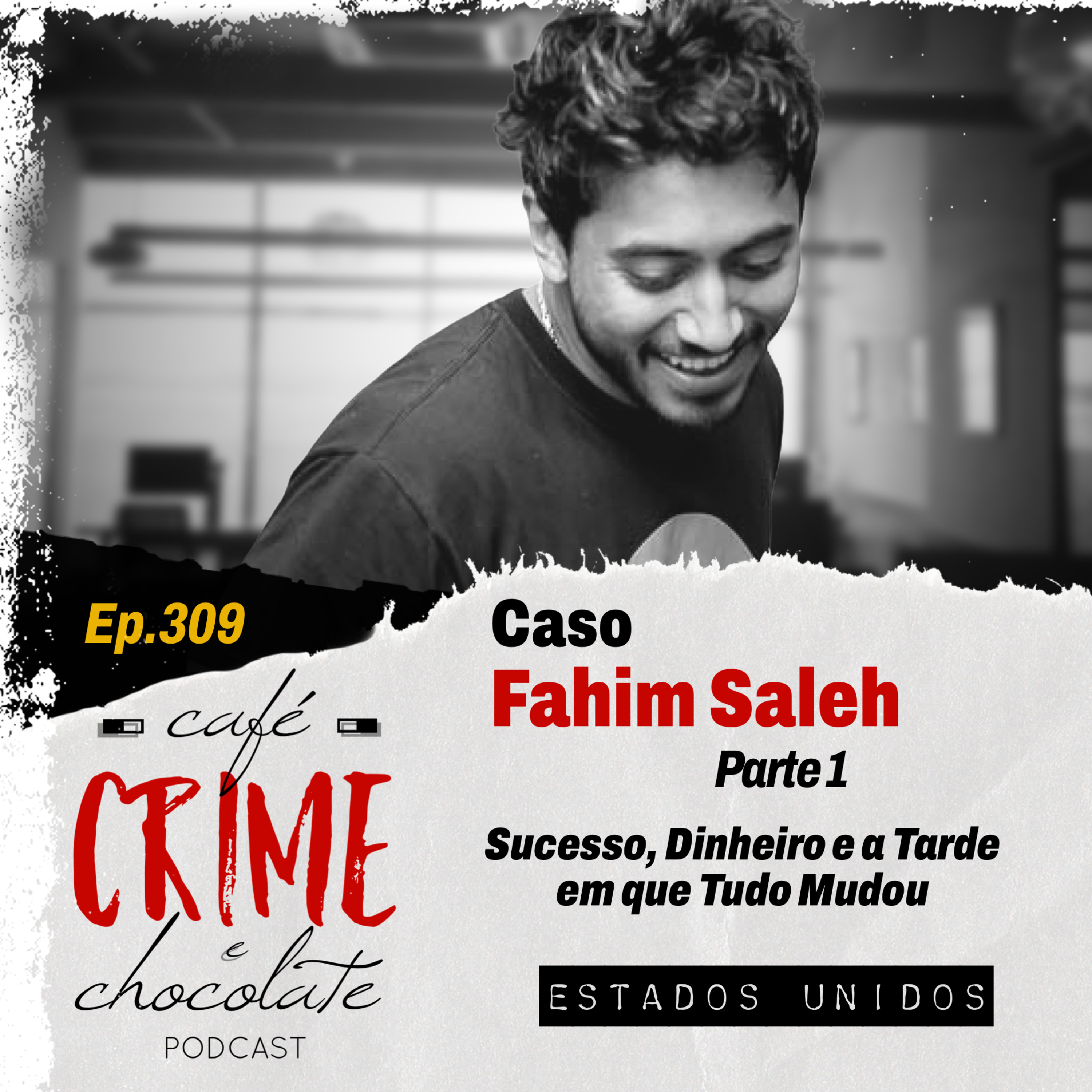 309 - Caso Fahin Saleh - Parte 1 - Sucesso, Dinheiro e a Tarde em que Tudo Mudou | EUA
