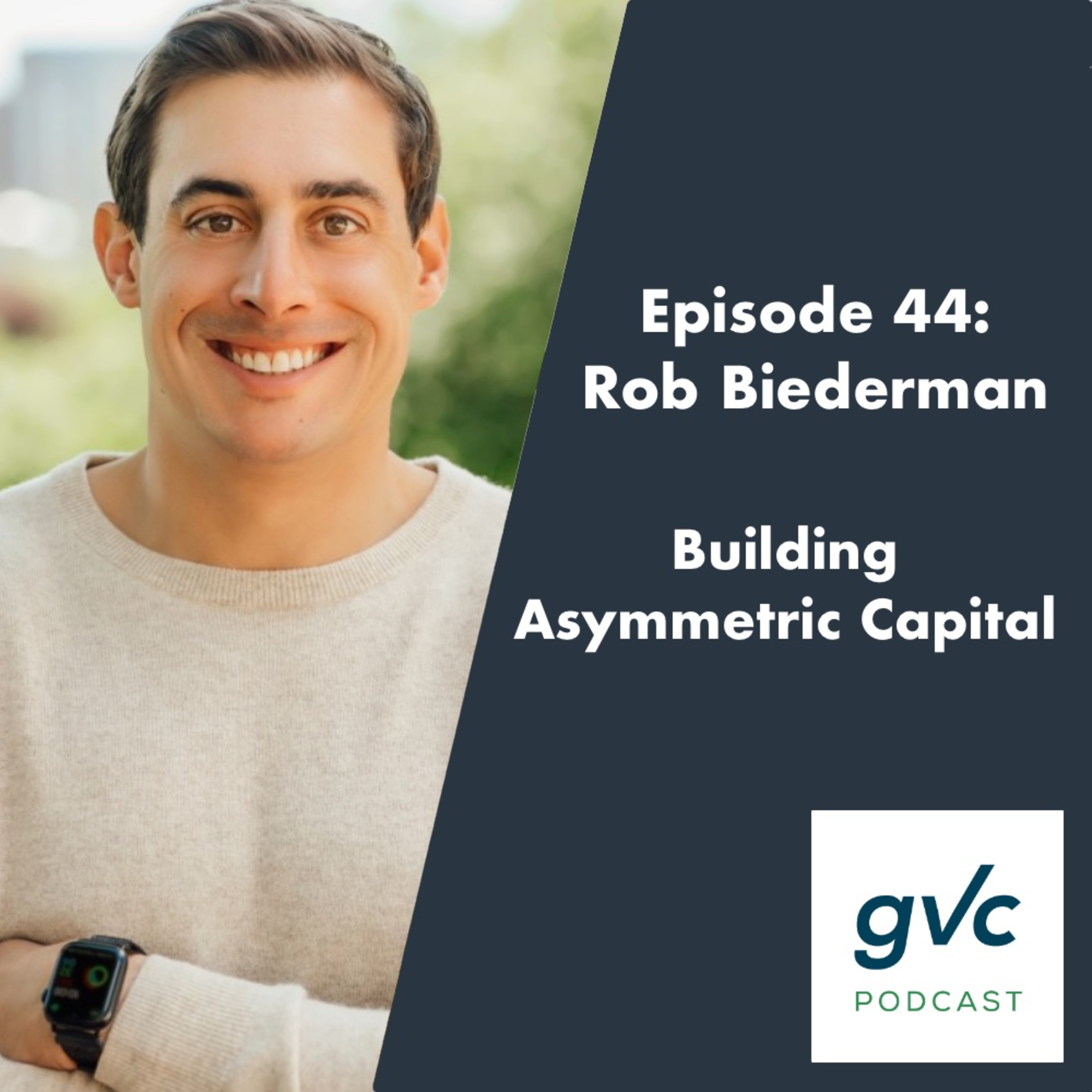 Episode 44 - Building Asymmetric Capital with Rob Biederman