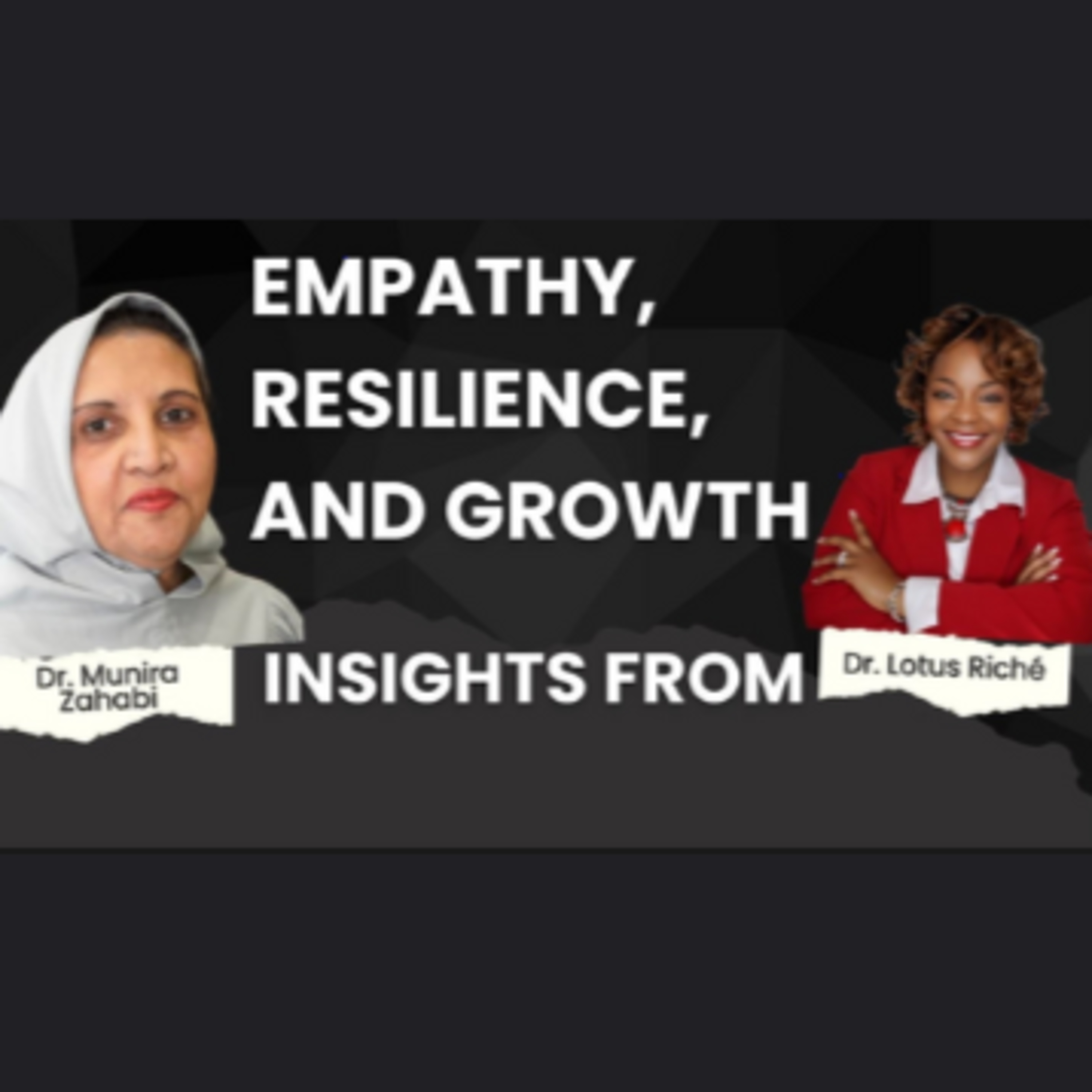 Empathy, Resilience, and Growth: Insights from Dr. Lotus Riché and Dr. Munira Zahabi