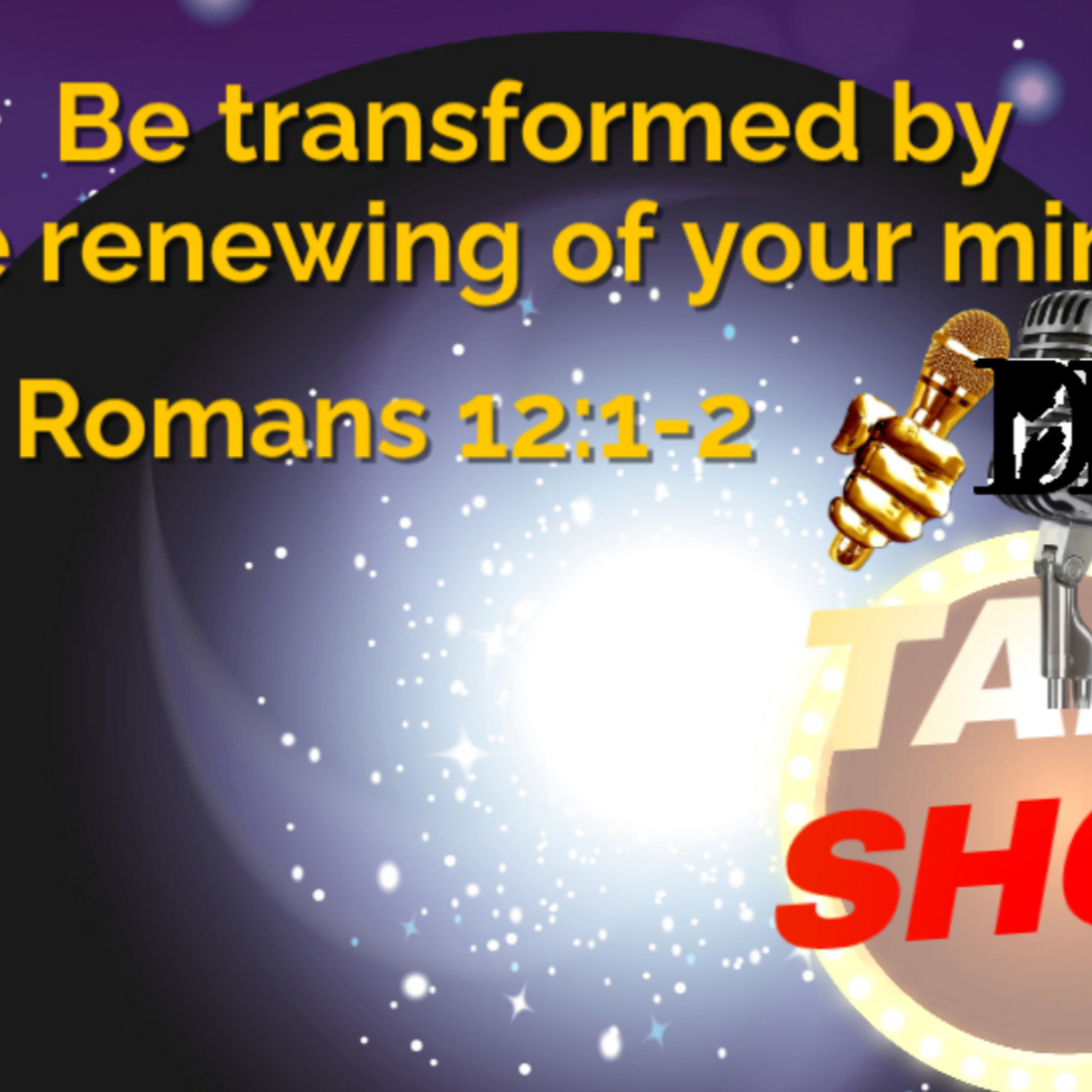 Be transformed by the renewing of your mind.