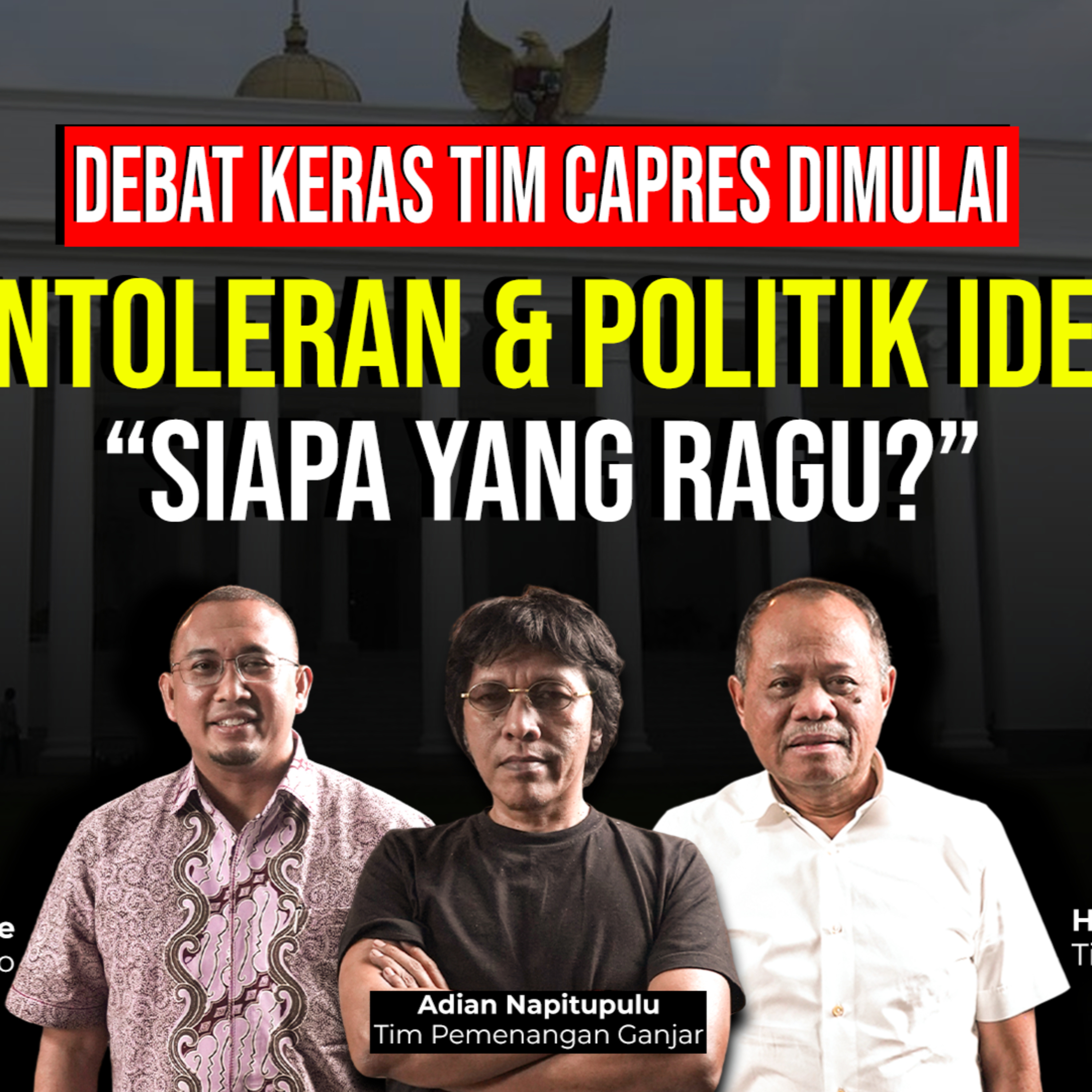 DEBAT KERAS TIM CAPRES DIMULAI. TOPIK INTOLERAN & POLITIK IDENTITAS: "SIAPA YANG RAGU?"