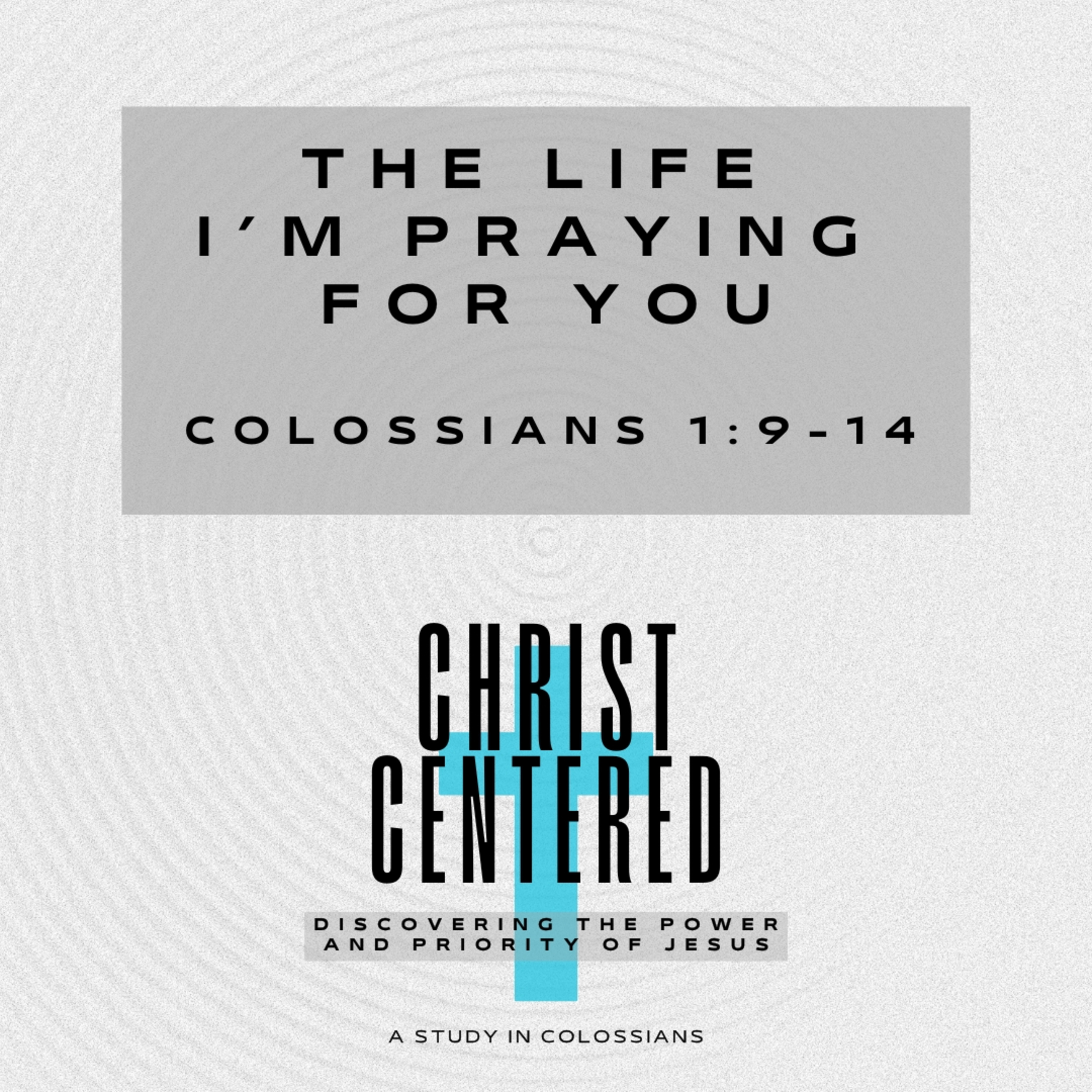 The Life I'm Praying For You | Colossians 1:9-14