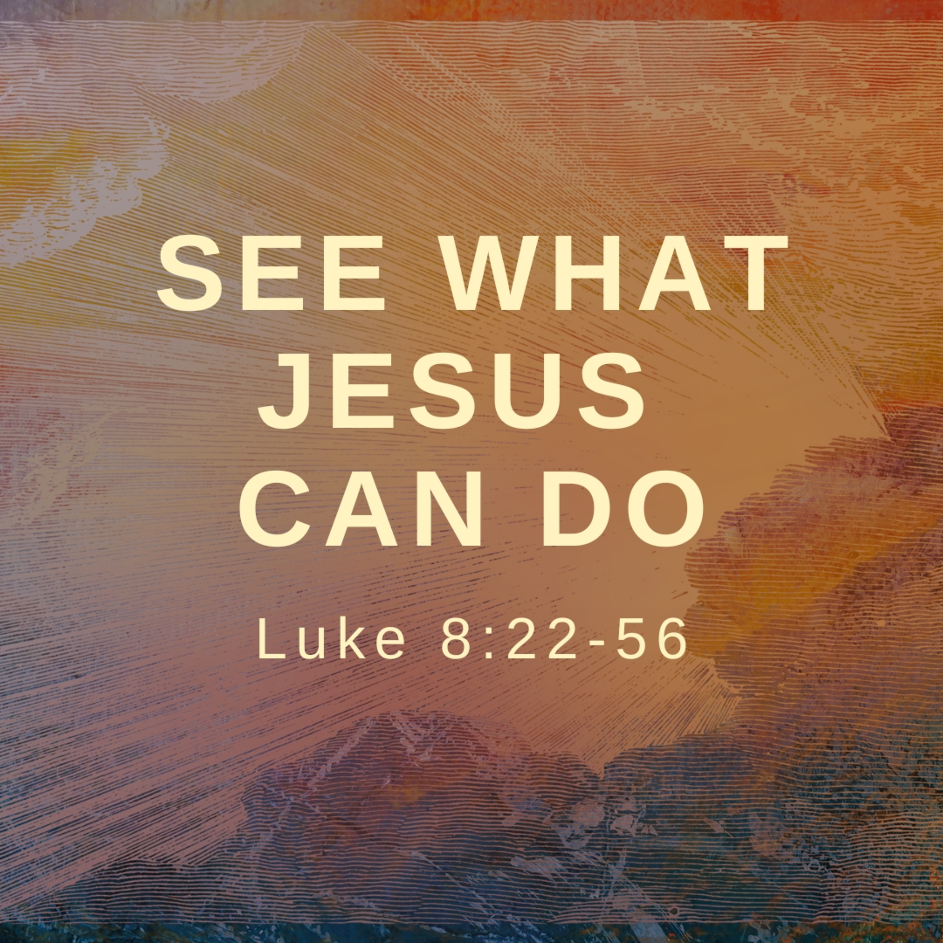 See What Jesus Can Do | Luke 8:22-56