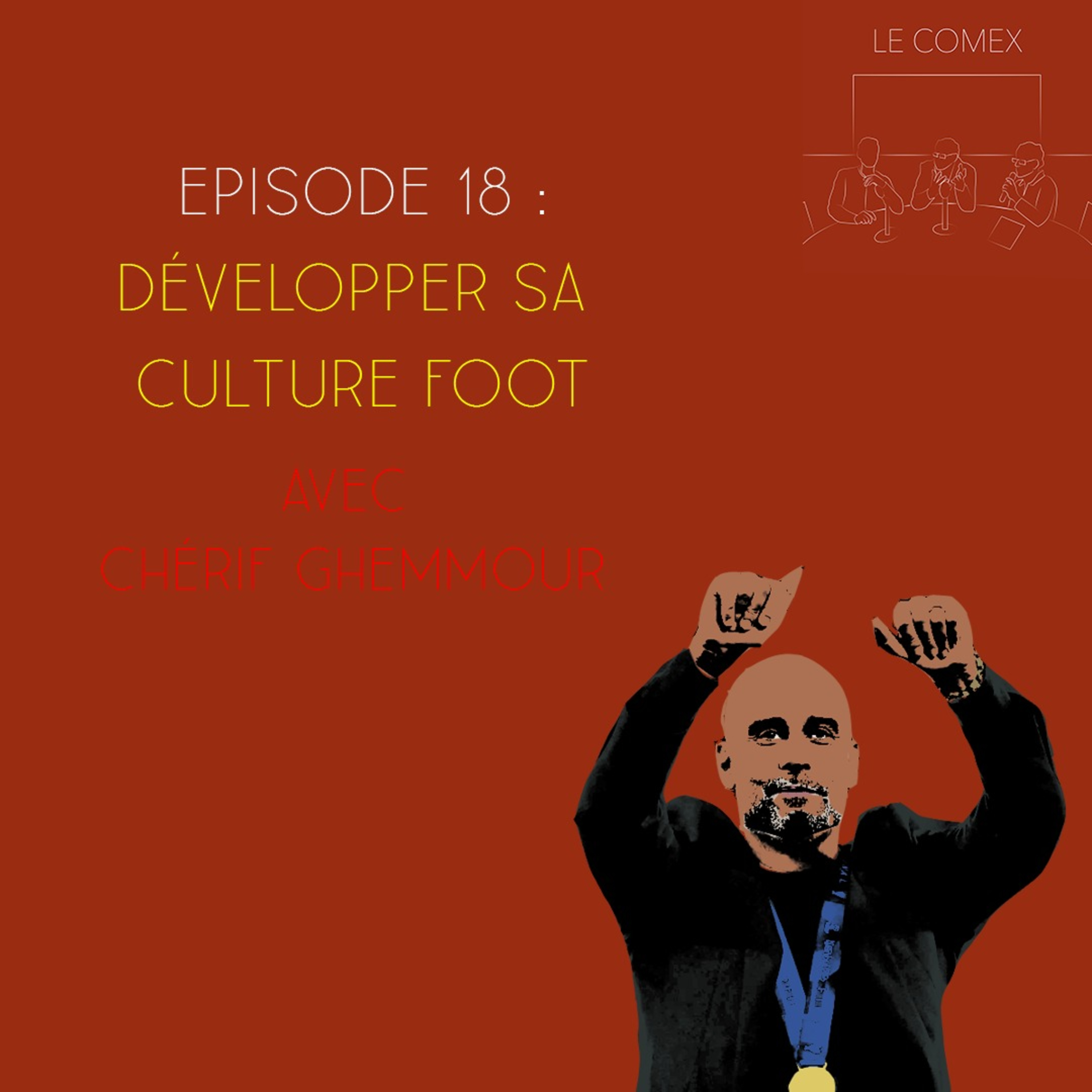 Le Comex - Épisode 18 - Developper la culture football, avec Cherif Ghemmour episode artwork