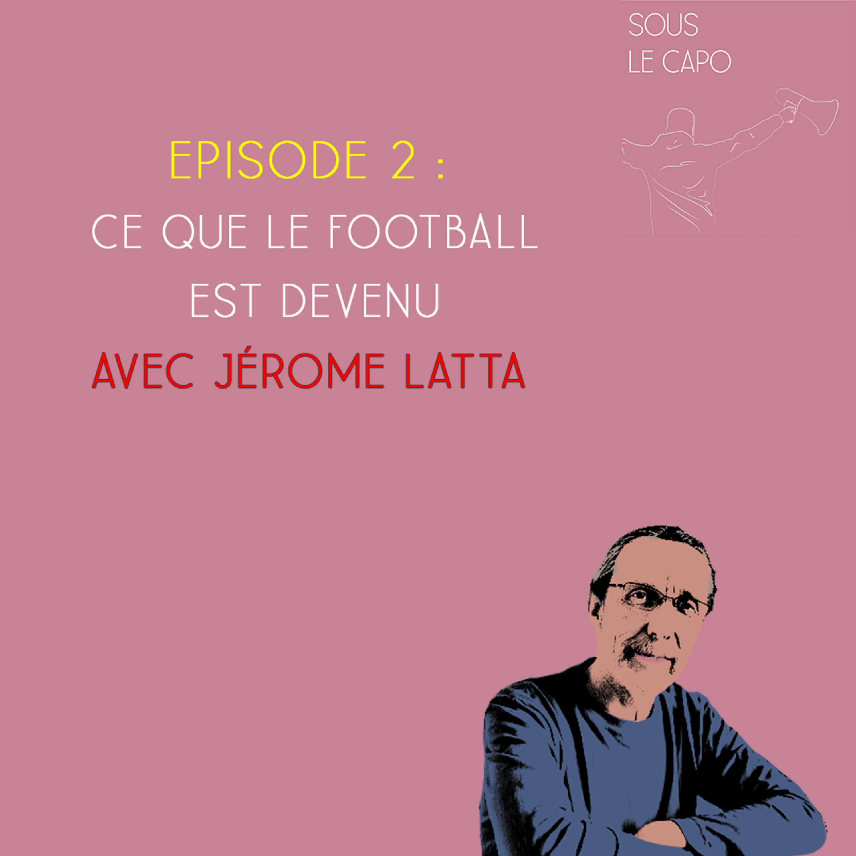 Sous le Capo - Saison 3, Episode 2 - Ce que le football est devenu, avec Jérôme Latta. episode artwork