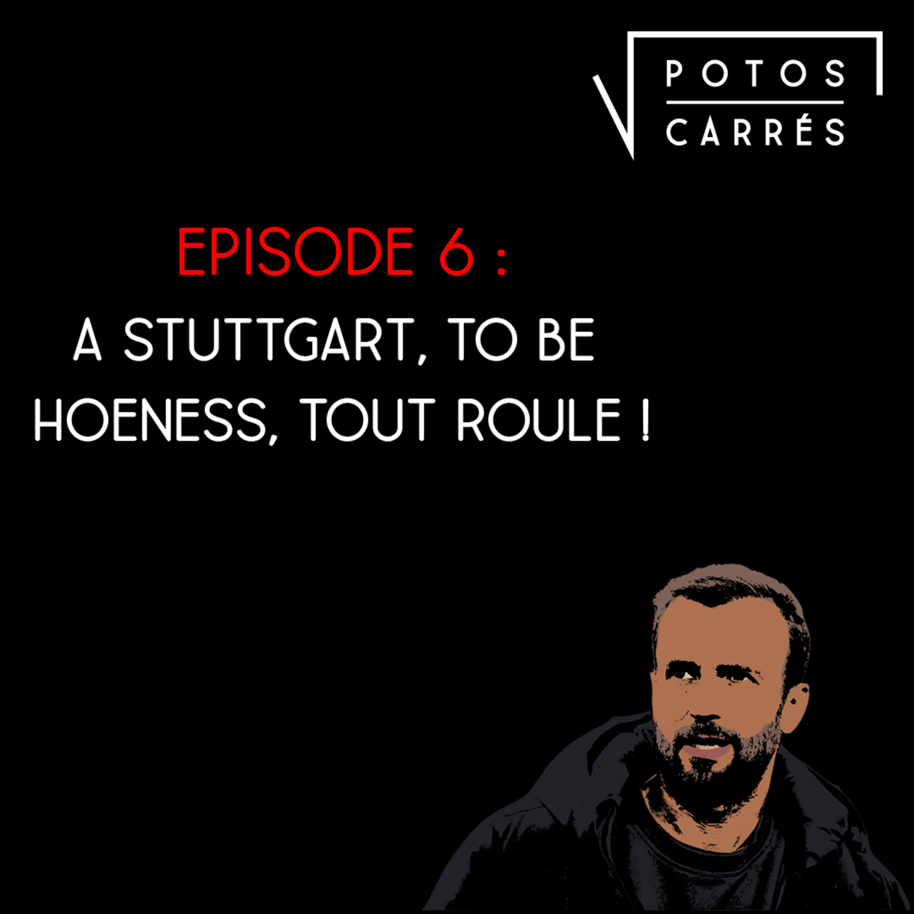 Potos Carrés - Saison 4, épisode 6 - A Stuttgart, To be Hoeness, tout roule ! episode artwork