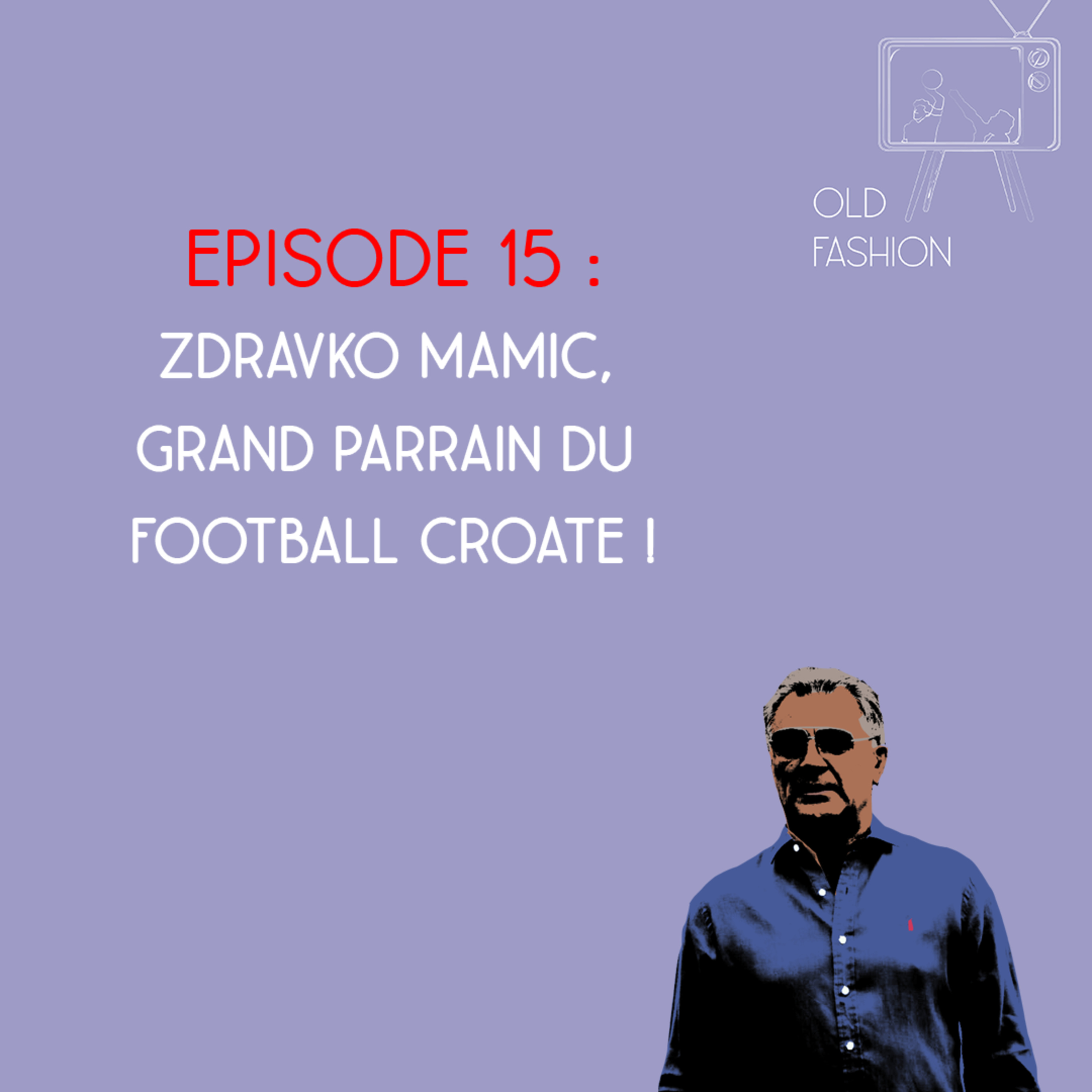 Old fashion - Saison 2, Episode 15 - Zdravko Mamic, grand parrain du football croate episode artwork