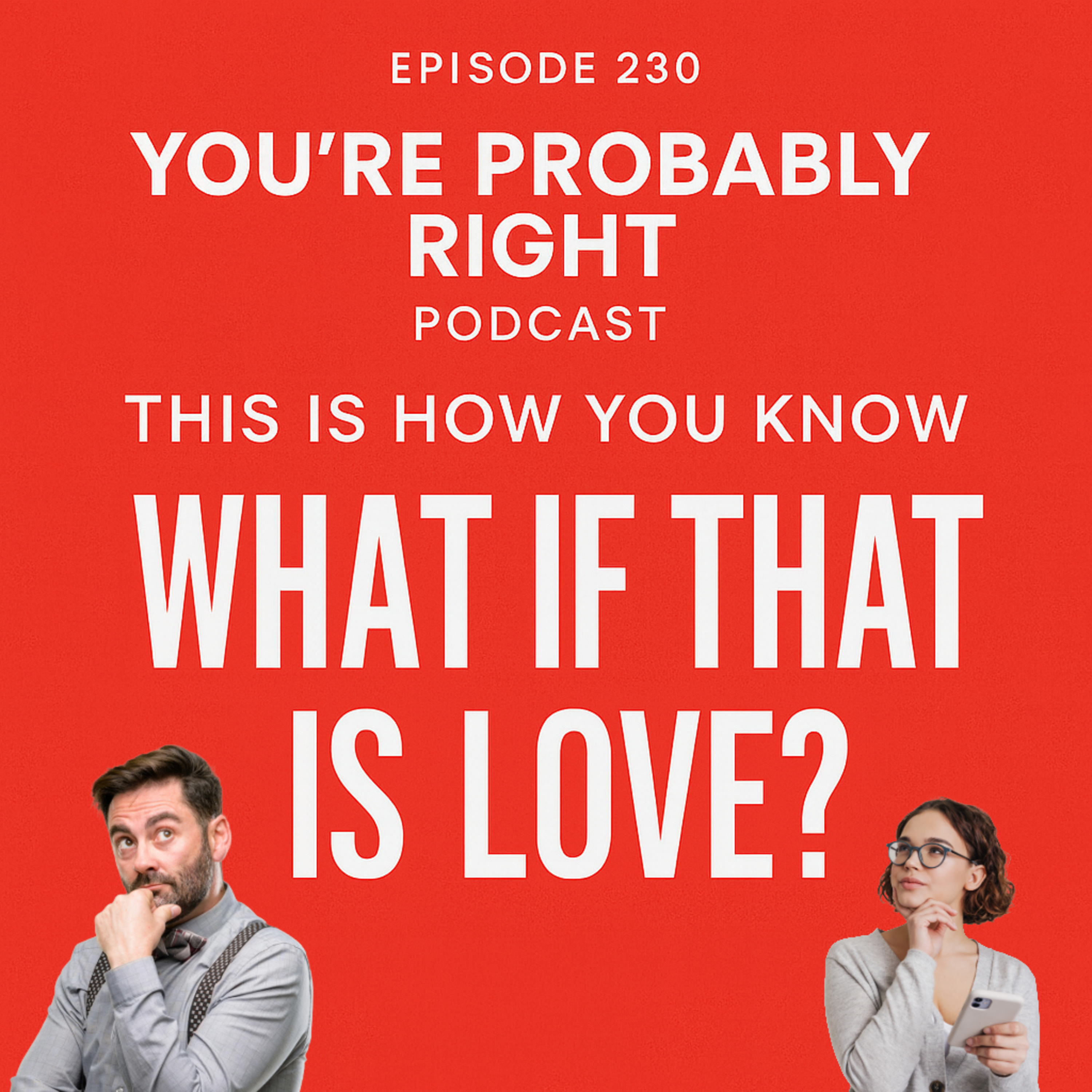 Episode 230: You're Probably Right – What If That Is Love?