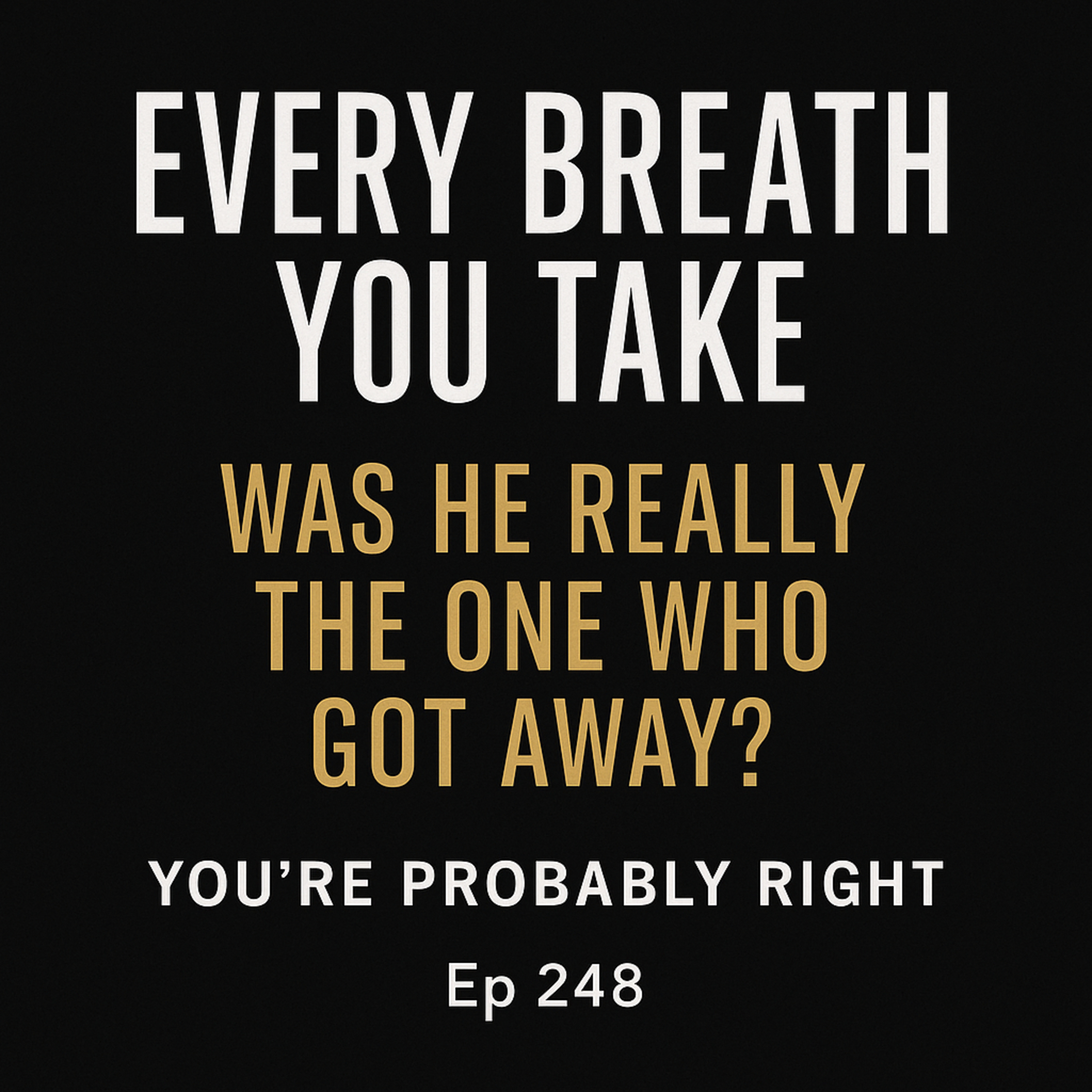 Every Breath You Take: Was He Really the One Who Got Away? | Ep 248