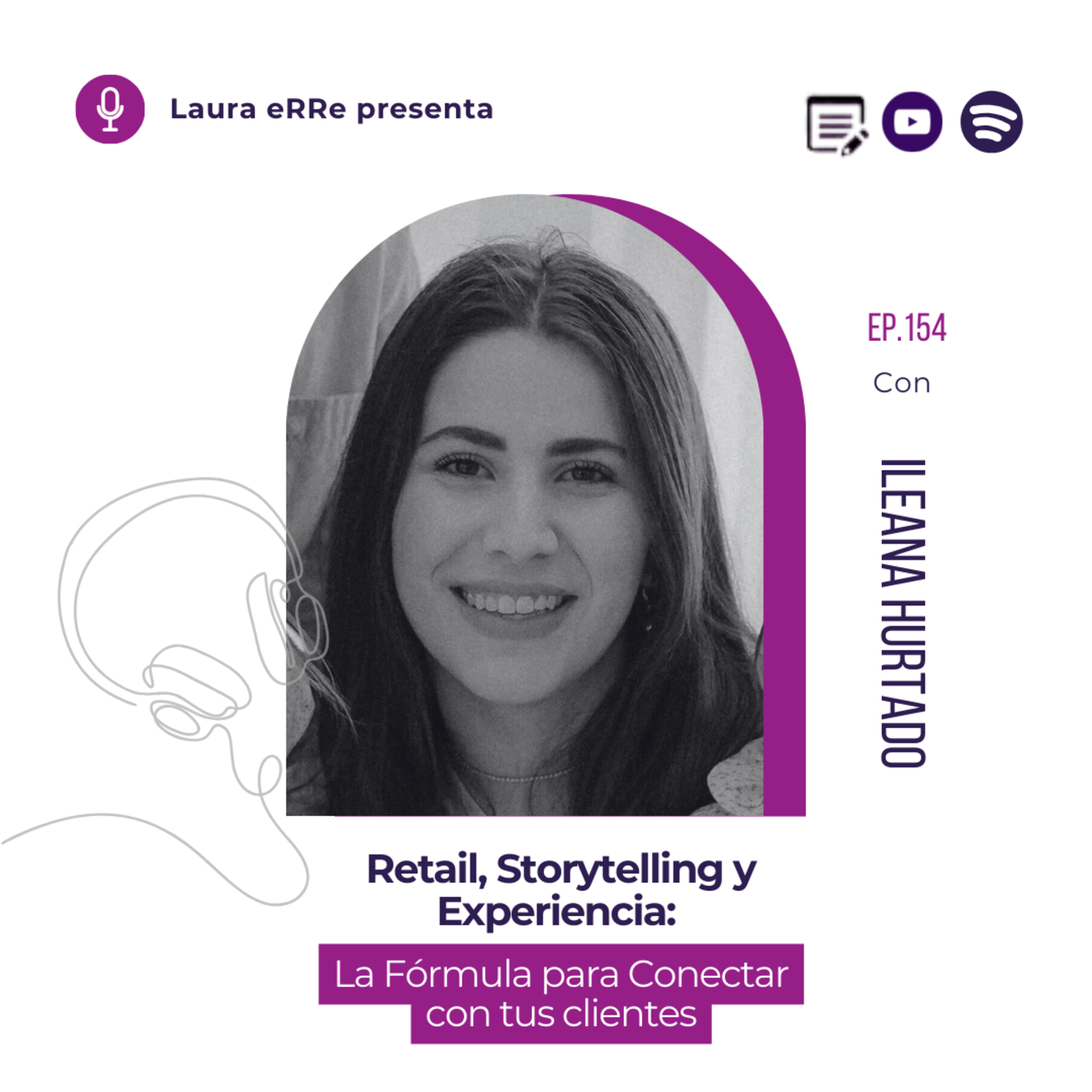 🎧E154. Retail, Storytelling y Experiencia: La Fórmula para Conectar con tus clientes con Ileana Hurtado