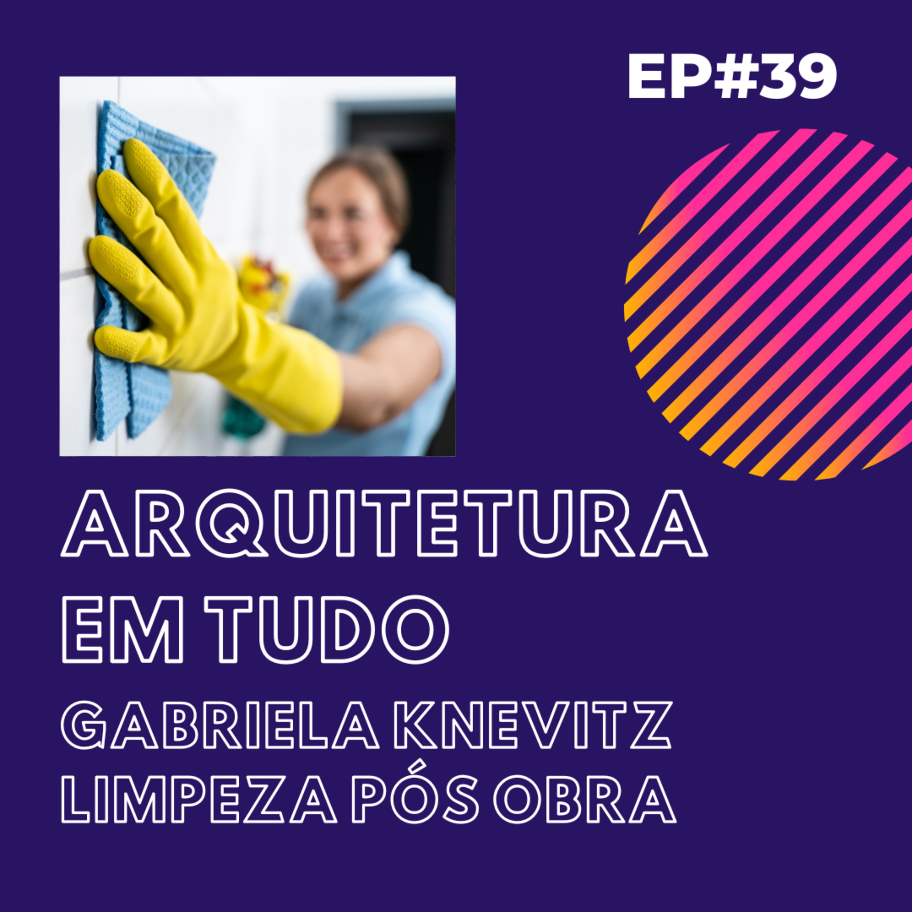 EP 39 Gabriela Knevitz Especialista em Limpeza Pós Obra EP 39 Gabriela Knevitz Especialista em Limpeza Pós Obra