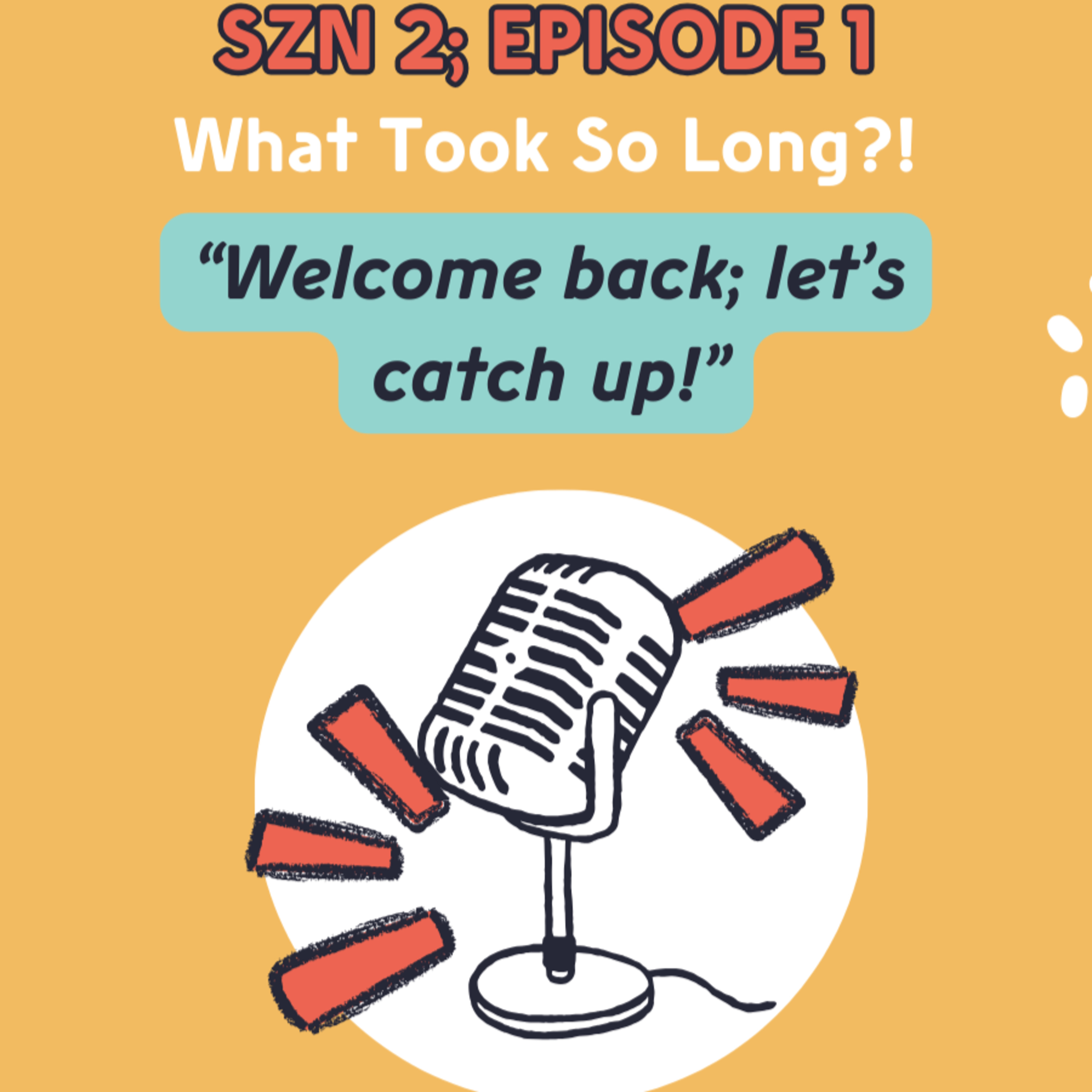 SZN 2, Episode 1 - What Took So Long? Let's Catch Up! episode artwork