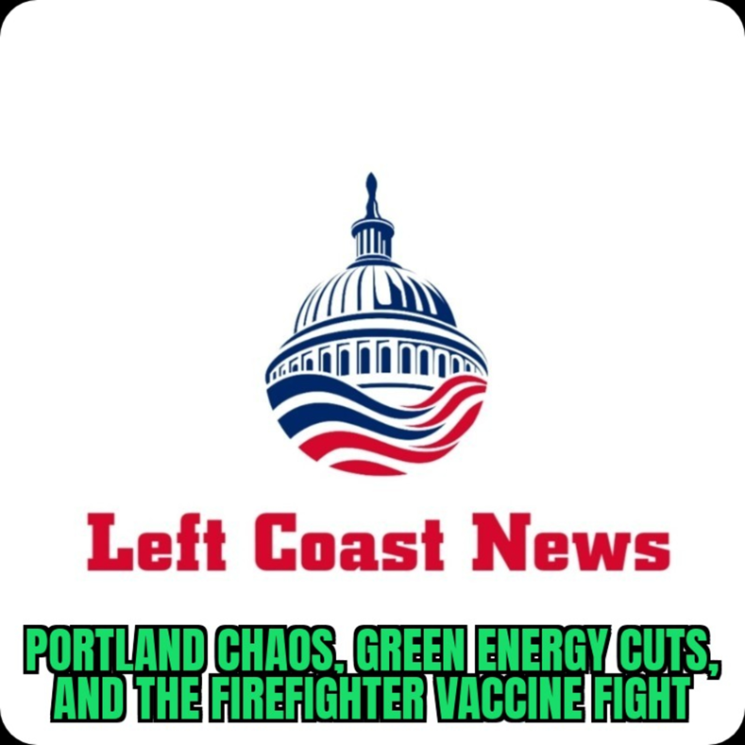 Left Coast News: Portland Chaos, Green Energy Cuts, and the Firefighter Vaccine Fight