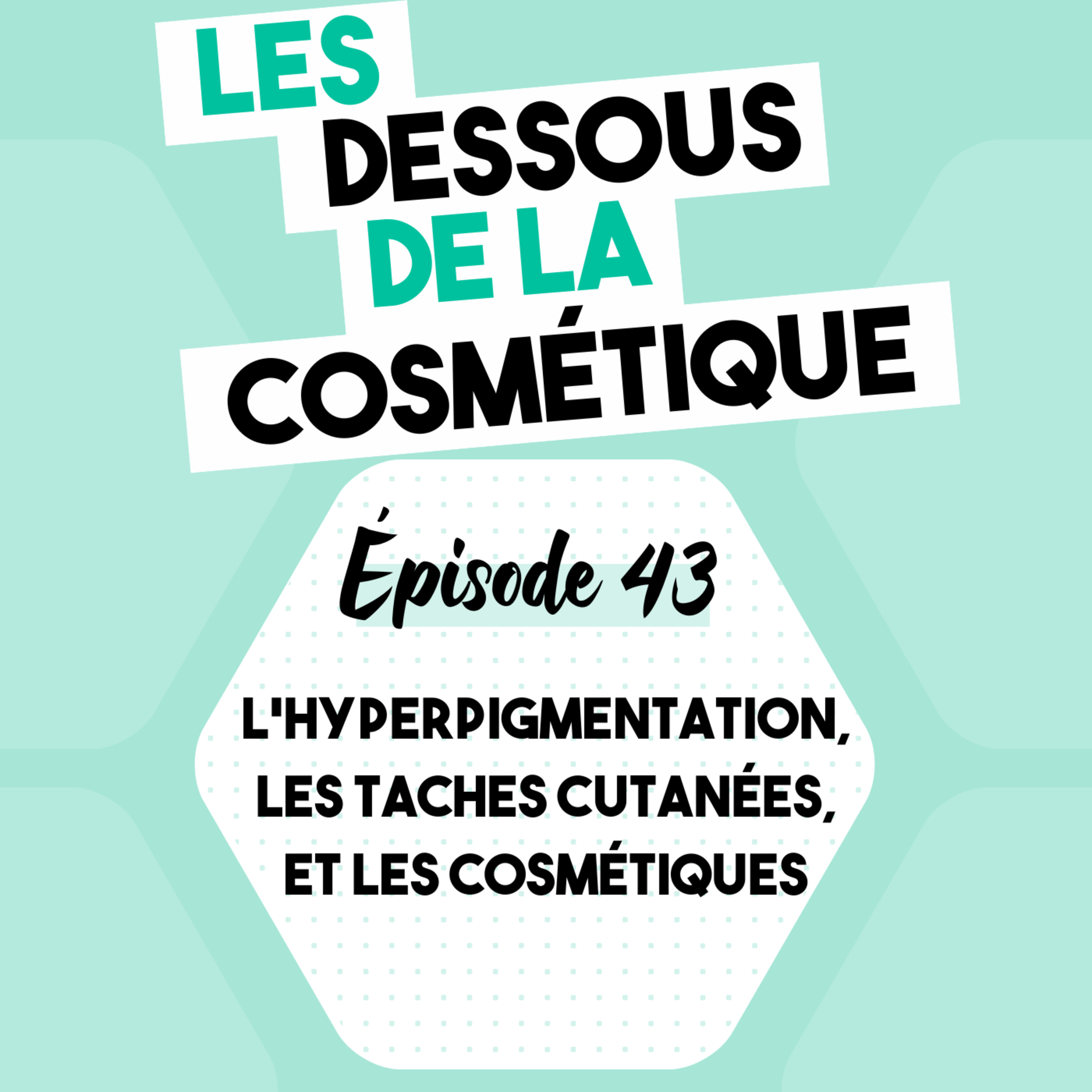 #43 : L'Hyperpigmentation, les Taches Cutanées et les Cosmétiques.