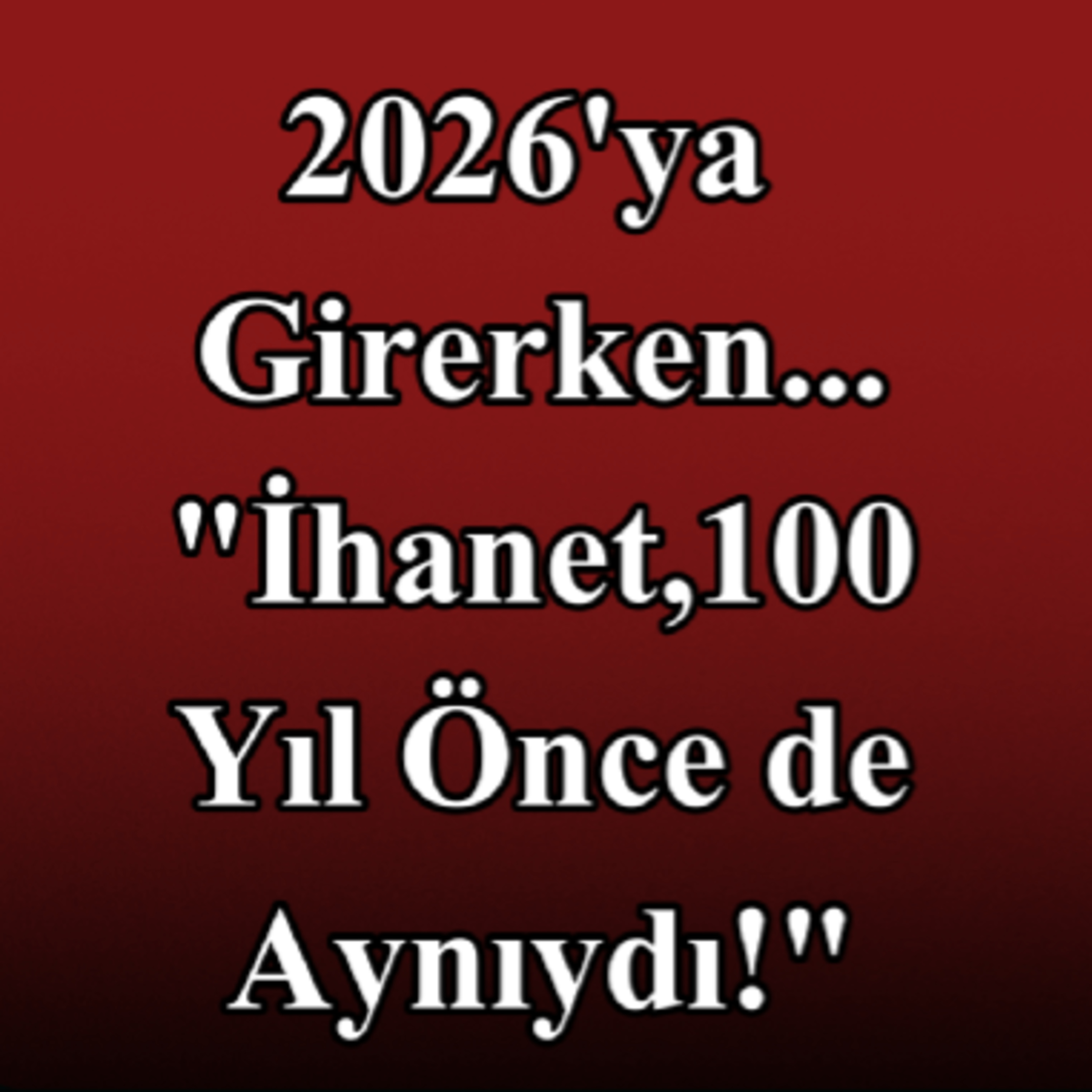 2026'ya Girerken.. "İHANET 100 YIL ÖNCE DE AYNIYDI!" episode artwork
