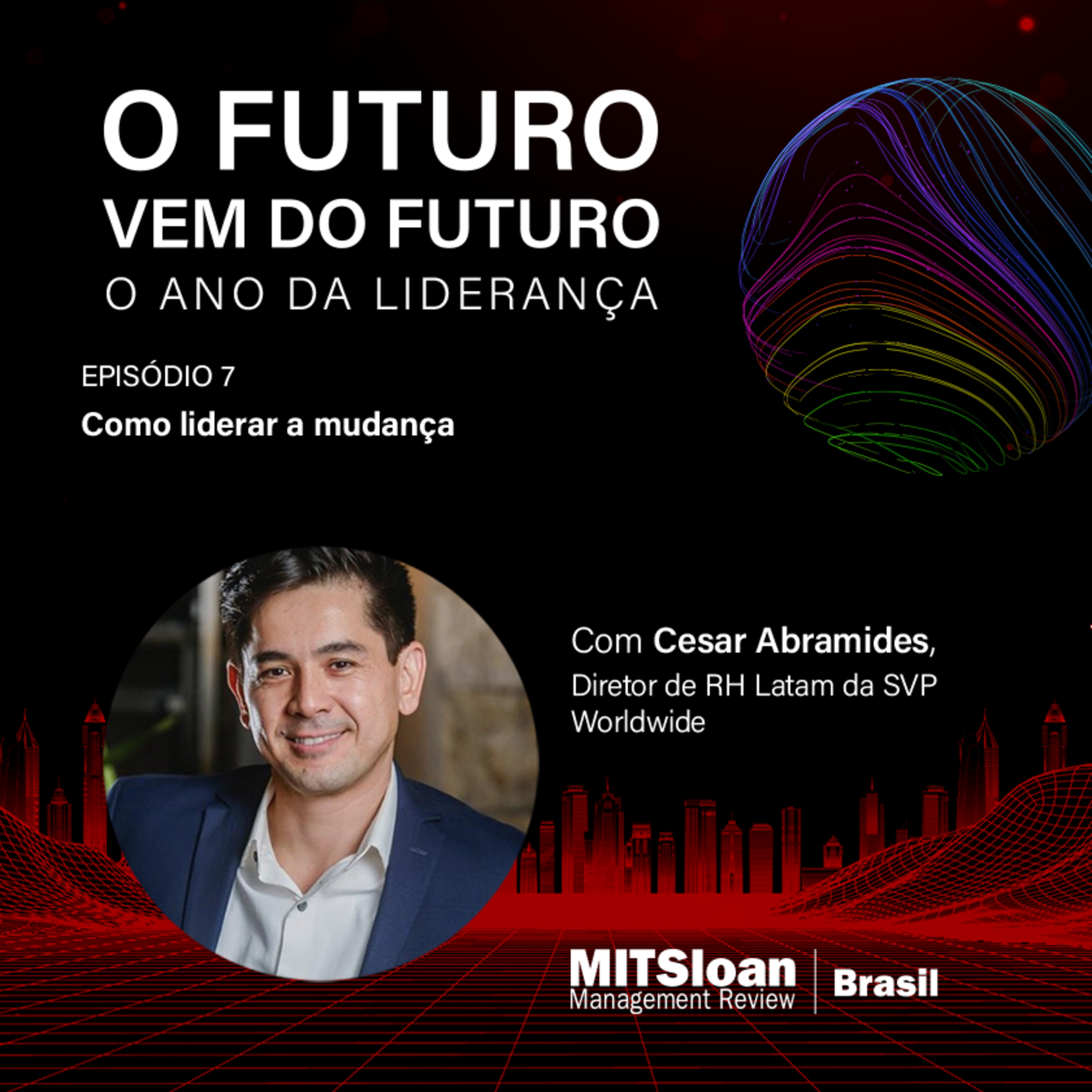 O futuro vem do futuro #7: "Como liderar a mudança", com Cesar Abramides, Diretor de RH Latam da SVP Worldwide