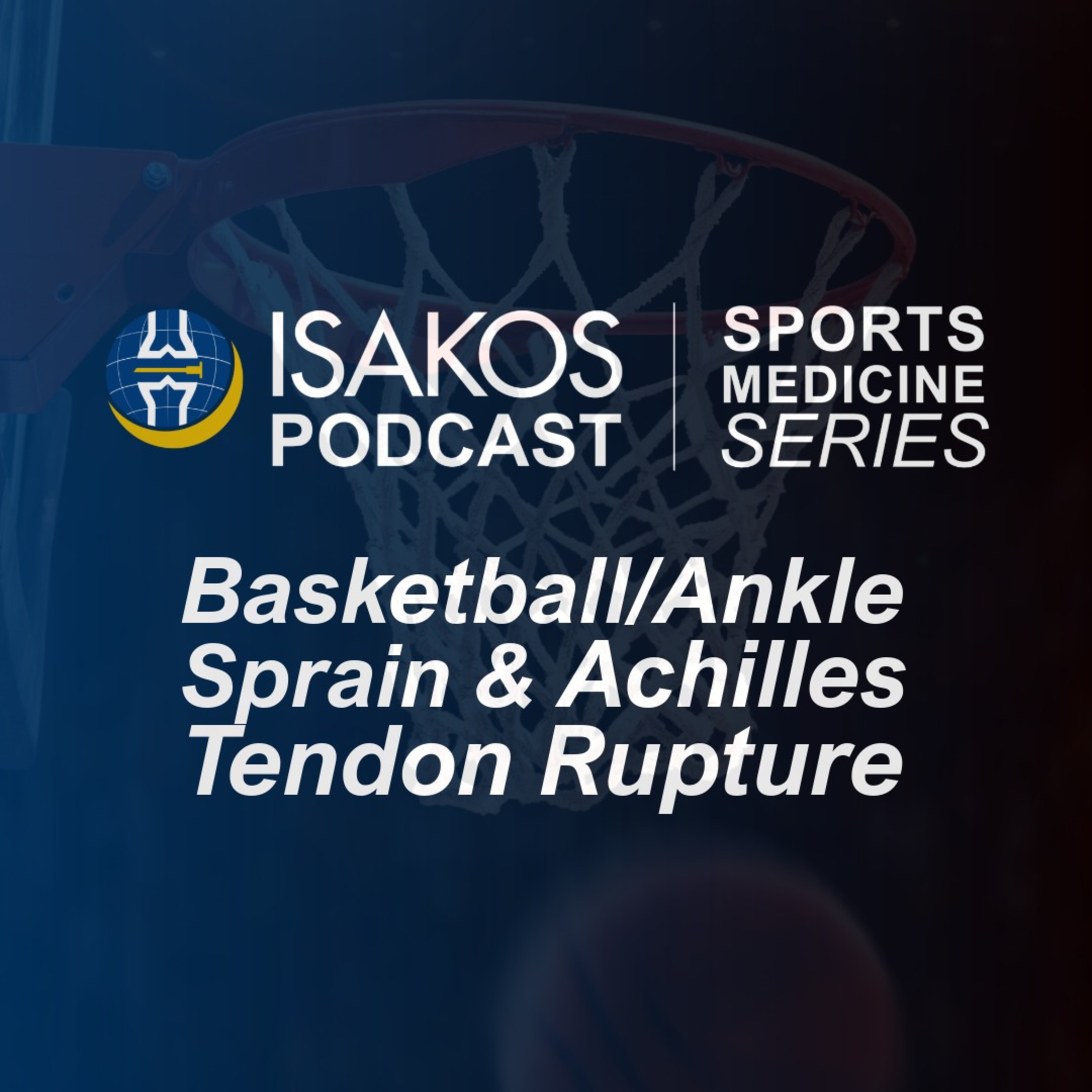 ISAKOS Sports Medicine Podcast: Basketball/Ankle Sprain & Achilles Tendon Rupture episode artwork
