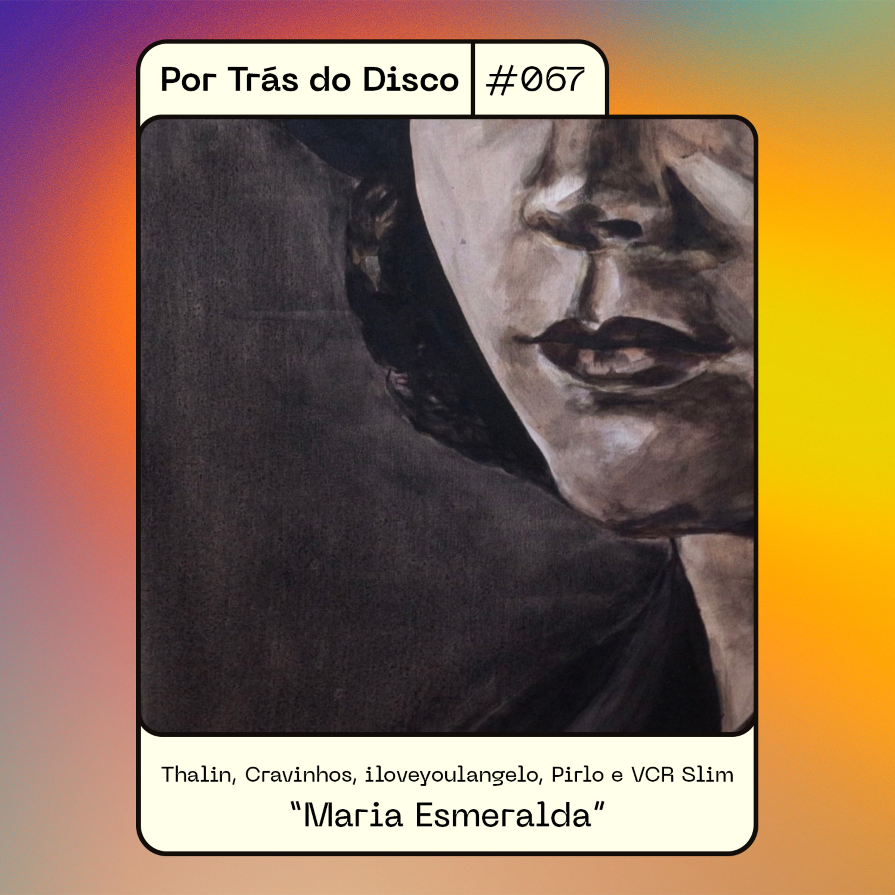 Por Trás do Disco #067 - Thalin, Cravinhos, iloveyoulangelo, Pirlo e VCR Slim: "Maria Esmeralda" episode artwork