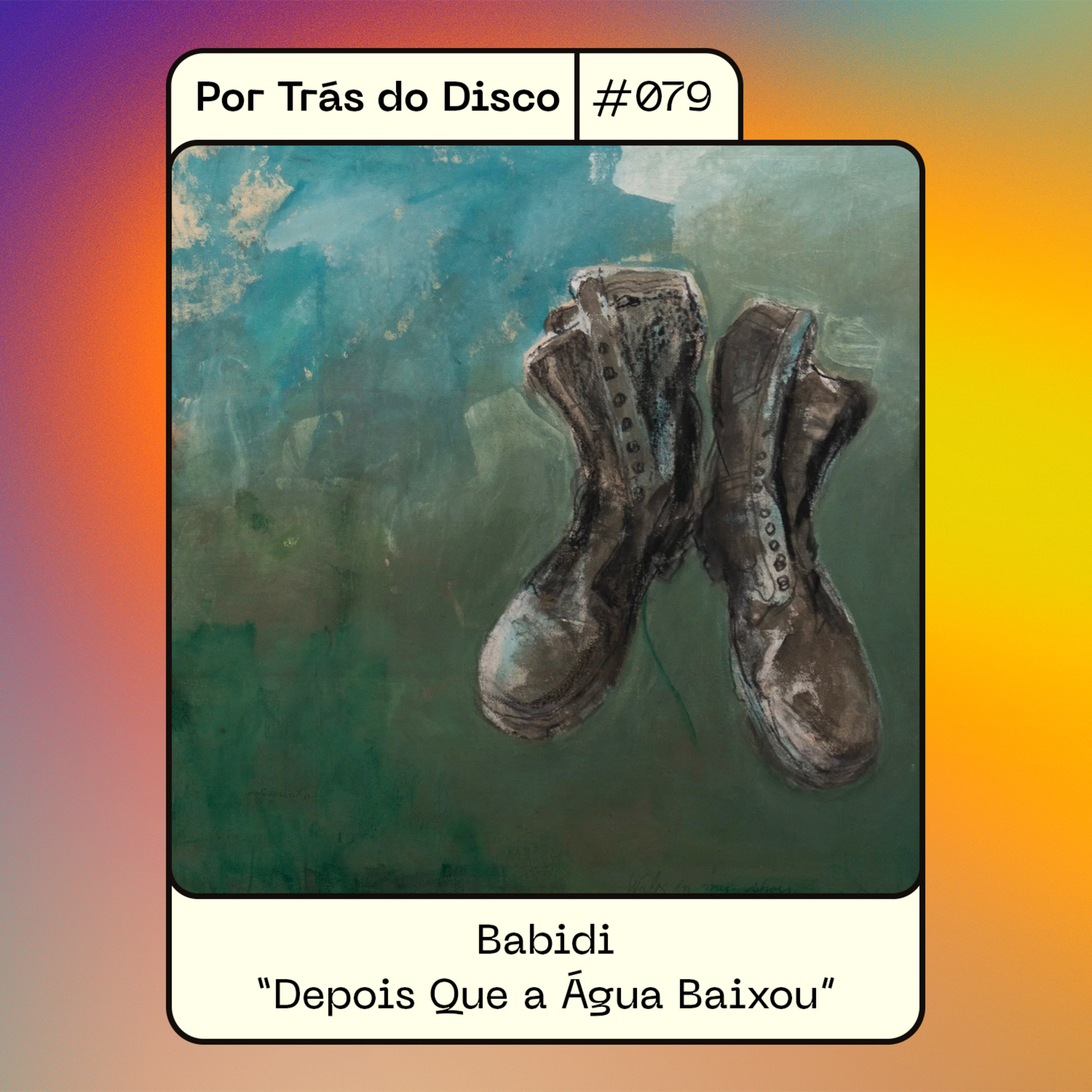 Por Trás do Disco #079 - Babidi: "Depois Que a Água Baixou"