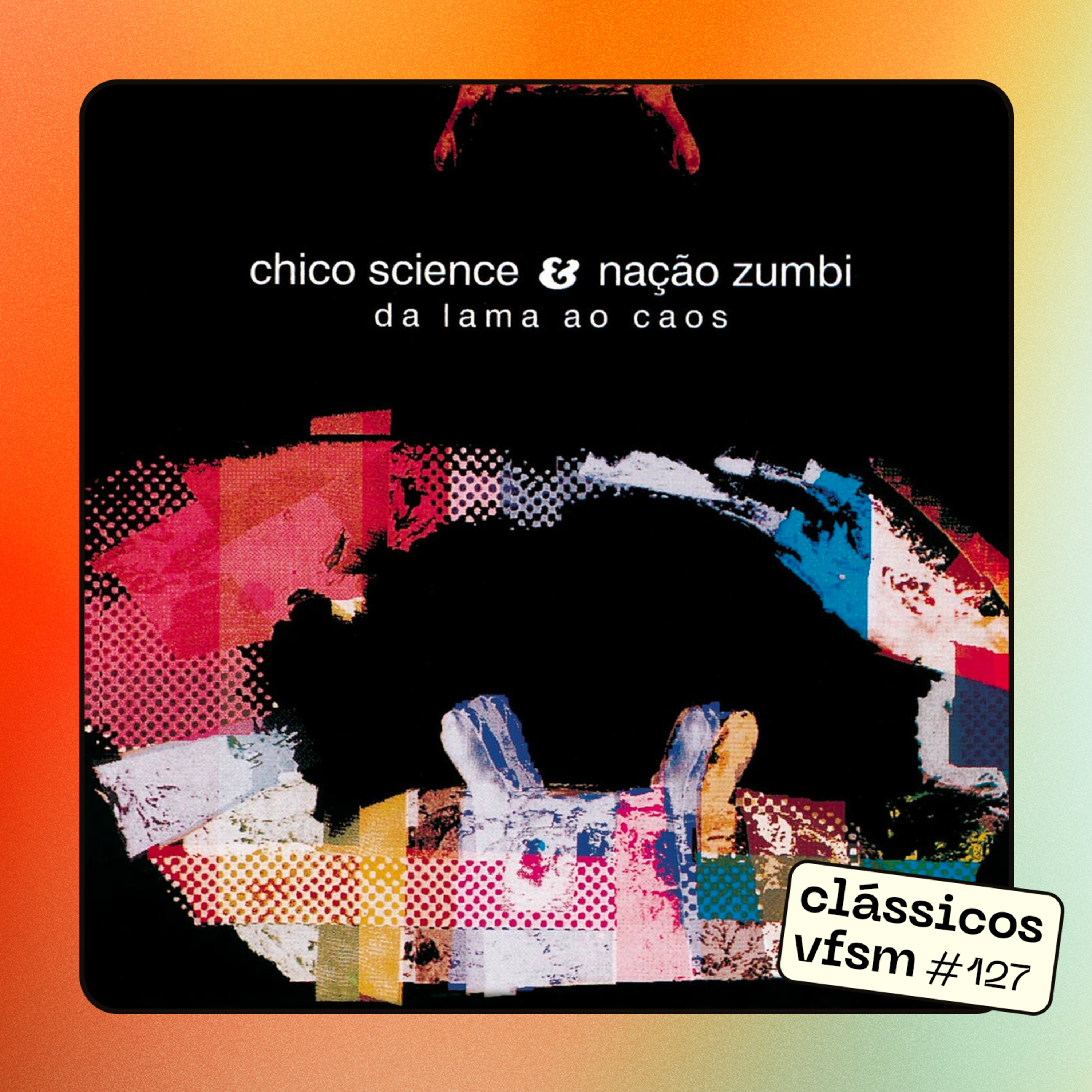 Clássicos VFSM #127 - Chico Science e Nação Zumbi: "Da Lama Ao Caos"
