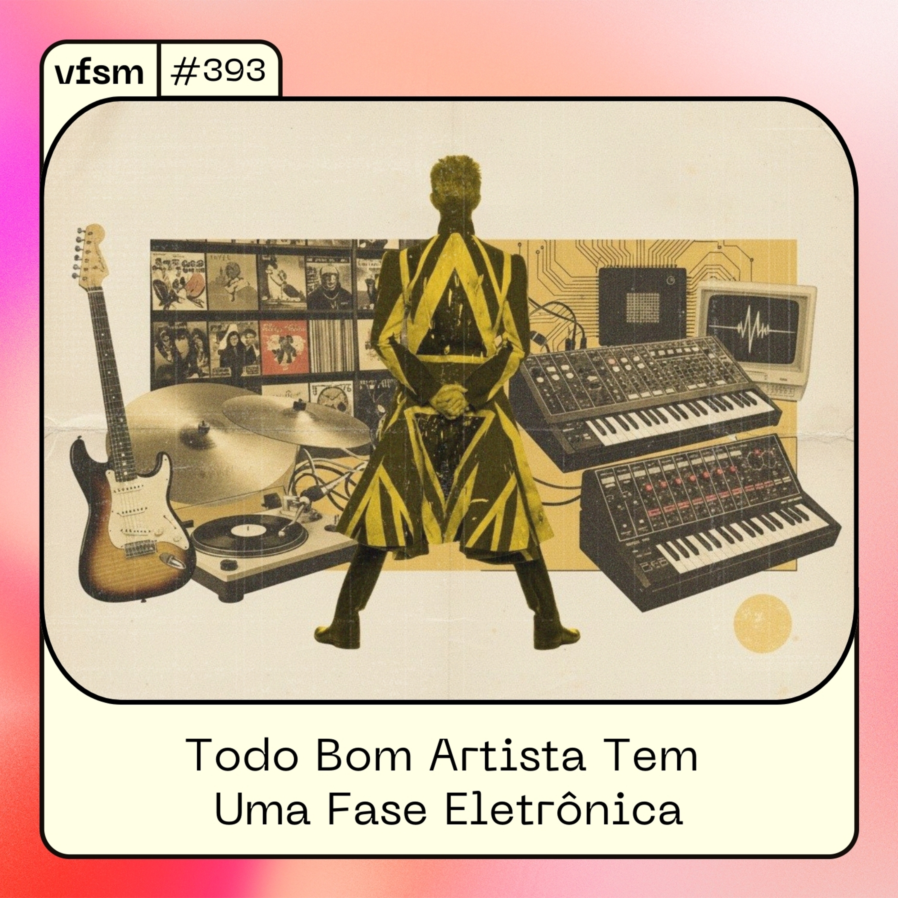 VFSM #393 - Todo Bom Artista Tem Uma Fase Eletrônica