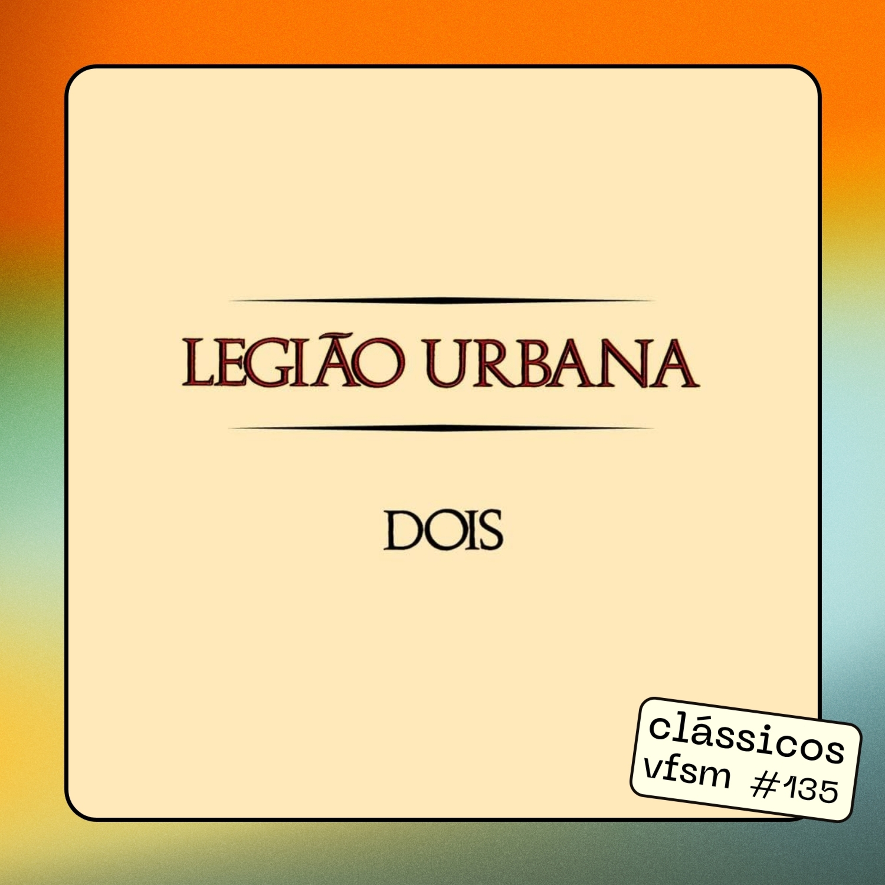Clássicos VFSM #135 - Legião Urbana: "Dois"