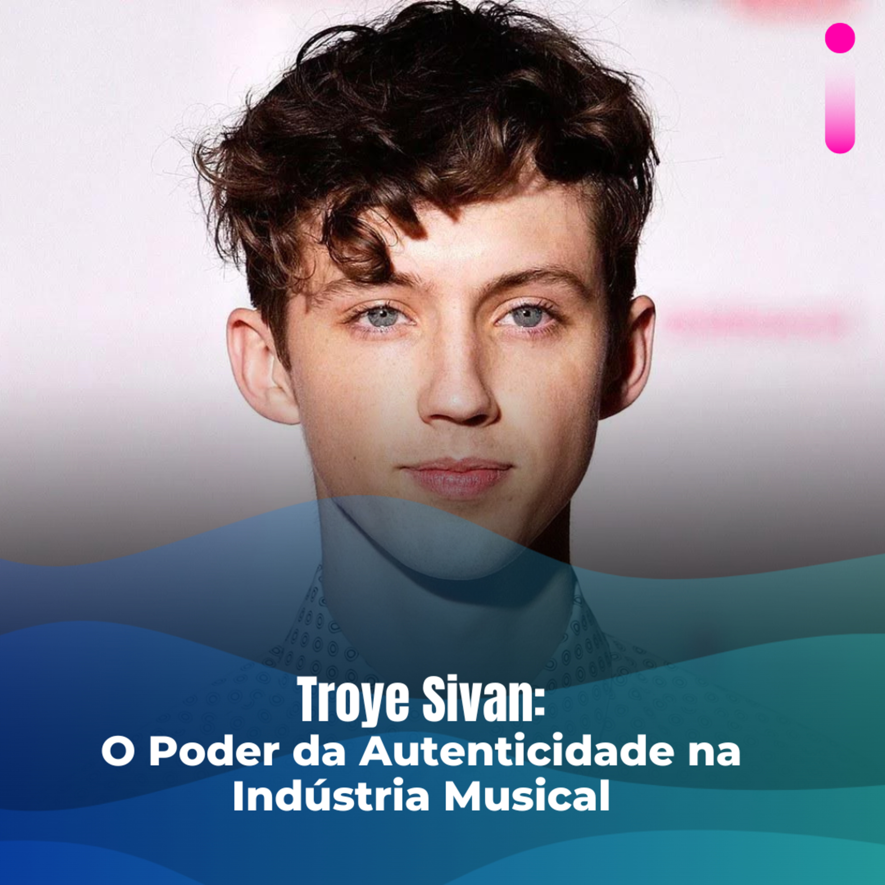 Troye Sivan: O Poder da Autenticidade na Indústria Musical