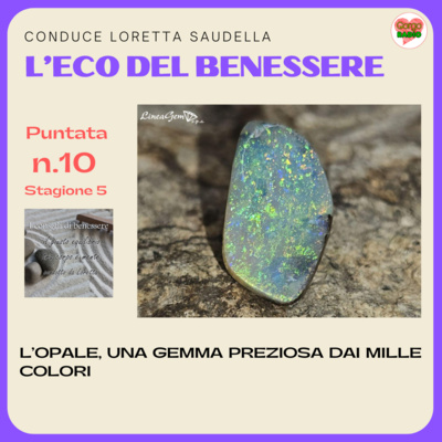 Opale, una gemma preziosa dai mille colori - #iconsiglidibenessere - P10 - S5