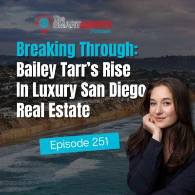 Episode 251: Breaking Through: Bailey Tarr’s Rise In Luxury San Diego Real Estate