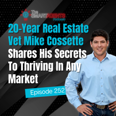 Episode 252: 20-Year Real Estate Vet Mike Cossette Shares His Secrets To Thriving In Any Market