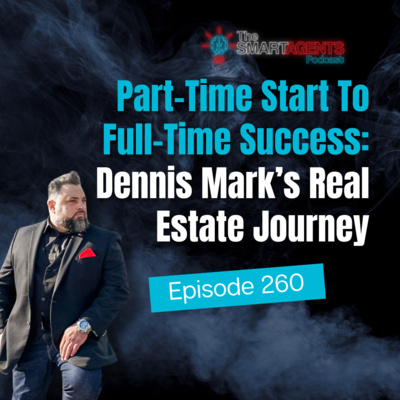 Episode 260: Part-Time Start To Full-Time Success: Dennis Mark’s Real Estate Journey