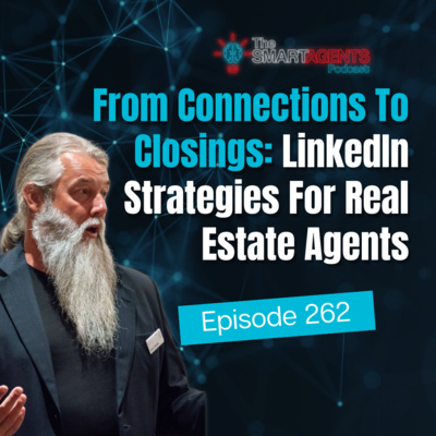 Episode 262: From Connections to Closings: LinkedIn Strategies for Real Estate Agents