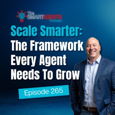 Episode 265: Scale Smarter: The Framework Every Agent Needs To Grow