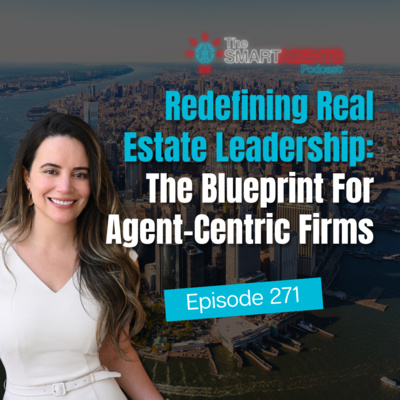 Episode 271: Redefining Real Estate Leadership: The Blueprint For Agent-Centric Firm