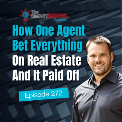 Episode 272: How One Agent Bet Everything On Real Estate And It Paid Off