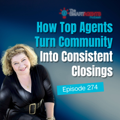 Episode 274: How Top Agents Turn Community Into Consistent Closings