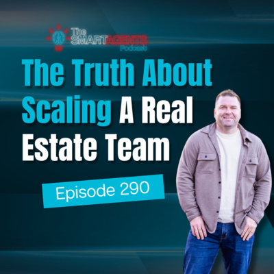 Episode 290: The Truth About Scaling A Real Estate Team